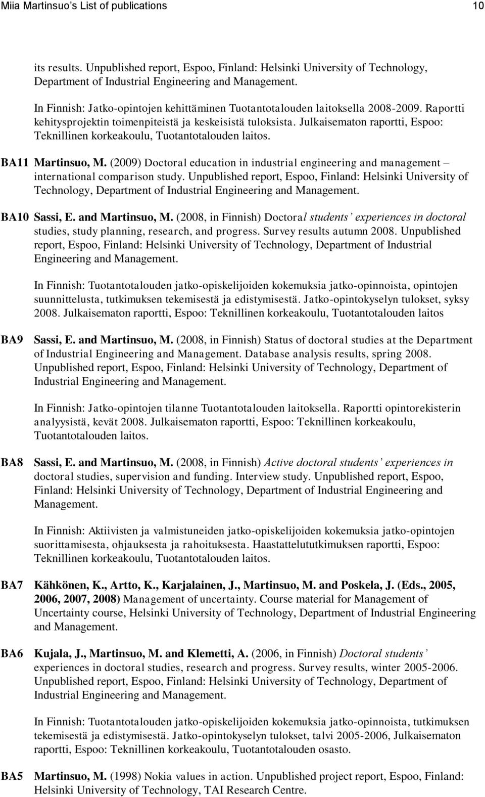 Julkaisematon raportti, Espoo: Teknillinen korkeakoulu, Tuotantotalouden laitos. BA11 Martinsuo, M. (2009) Doctoral education in industrial engineering and management international comparison study.