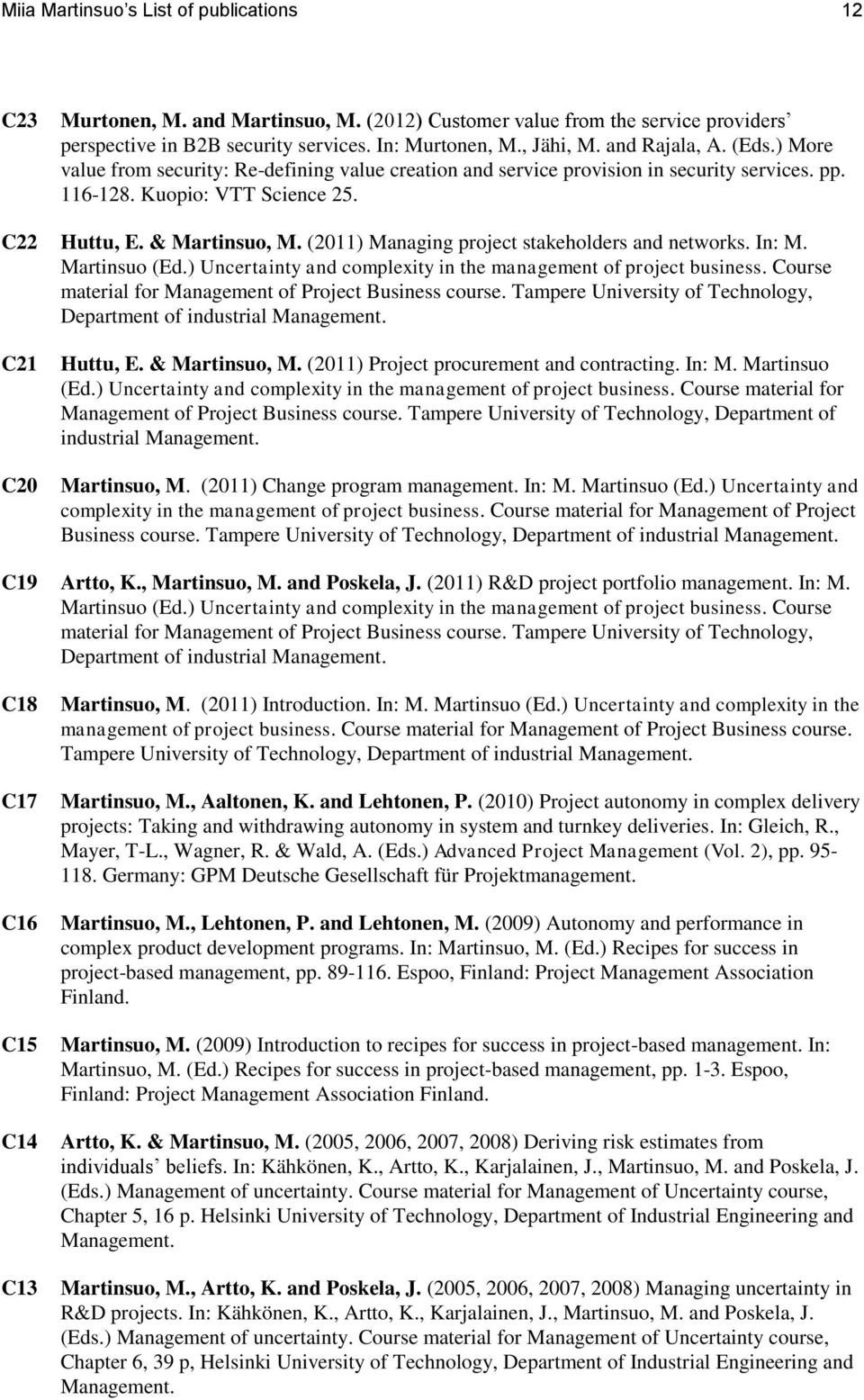 (2011) Managing project stakeholders and networks. In: M. Martinsuo (Ed.) Uncertainty and complexity in the management of project business. Course material for Management of Project Business course.