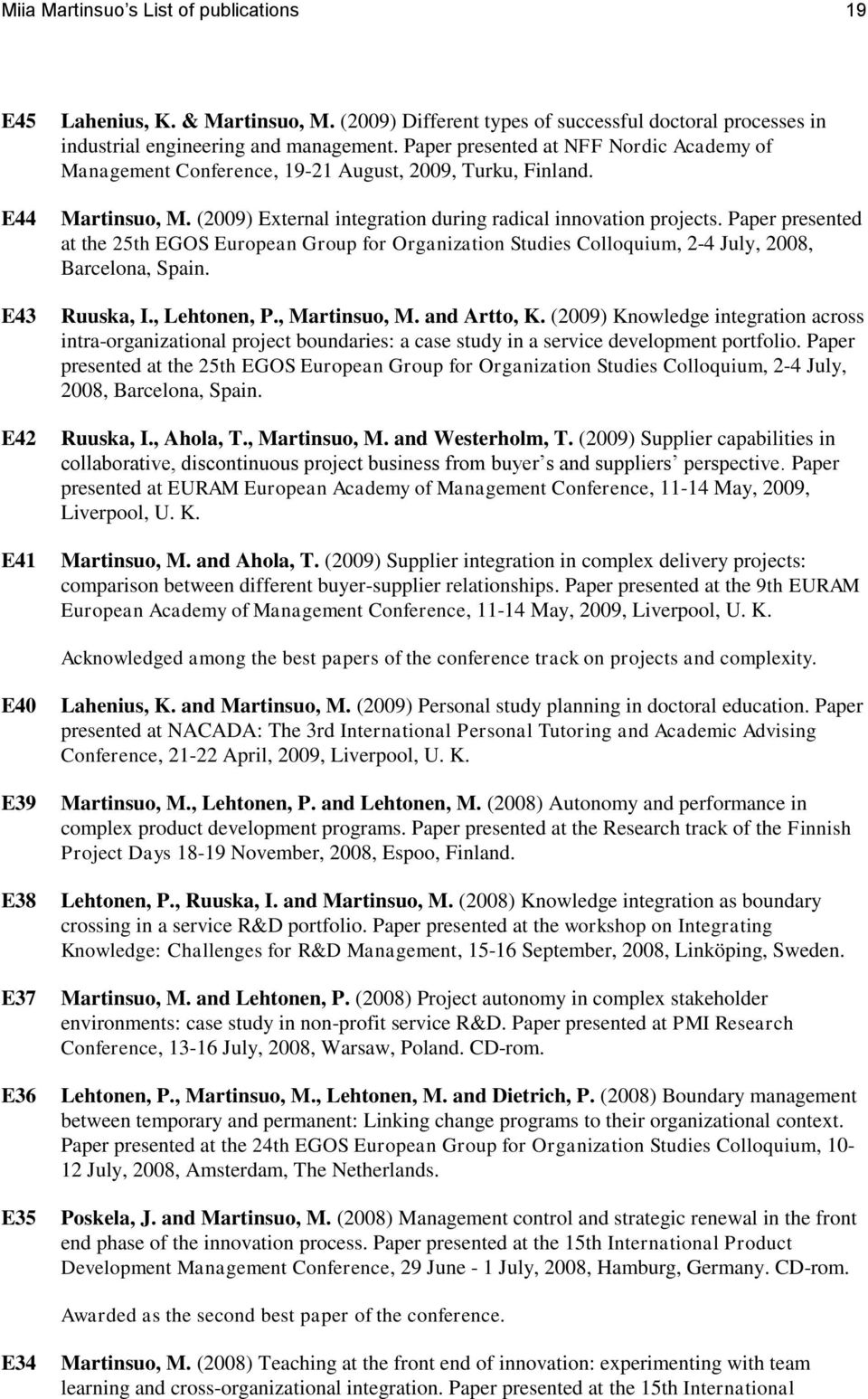 Paper presented at the 25th EGOS European Group for Organization Studies Colloquium, 2-4 July, 2008, Barcelona, Spain. Ruuska, I., Lehtonen, P., Martinsuo, M. and Artto, K.