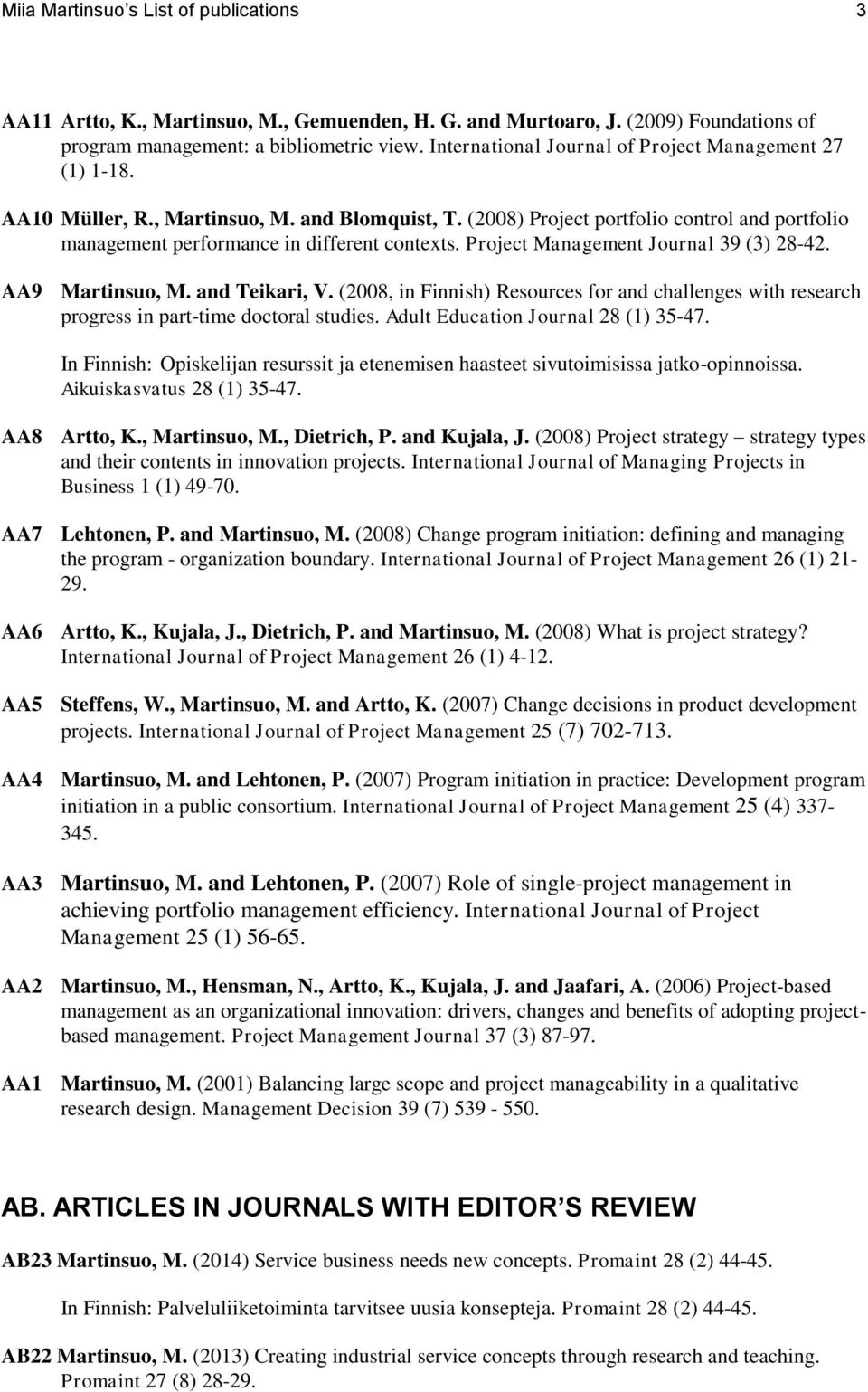 Project Management Journal 39 (3) 28-42. AA9 Martinsuo, M. and Teikari, V. (2008, in Finnish) Resources for and challenges with research progress in part-time doctoral studies.