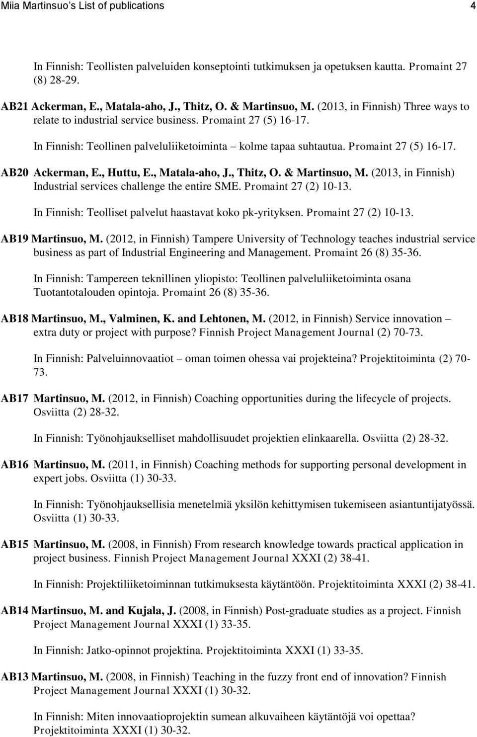 , Huttu, E., Matala-aho, J., Thitz, O. & Martinsuo, M. (2013, in Finnish) Industrial services challenge the entire SME. Promaint 27 (2) 10-13.