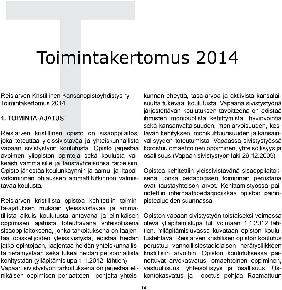 Opisto järjestää avoimen yliopiston opintoja sekä koulusta vaikeasti vammaisille ja taustayhteisönsä tarpeisiin.