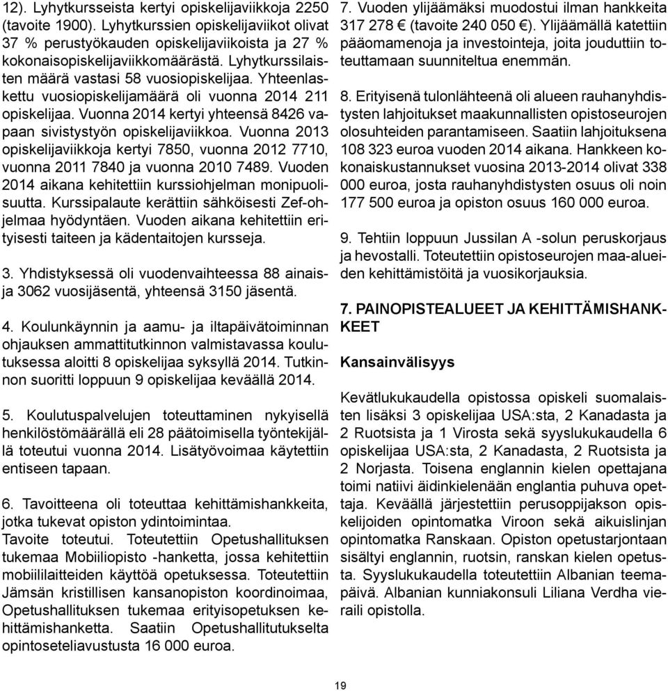 Vuonna 2013 opiskelijaviikkoja kertyi 7850, vuonna 2012 7710, vuonna 2011 7840 ja vuonna 2010 7489. Vuoden 2014 aikana kehitettiin kurssiohjelman monipuolisuutta.