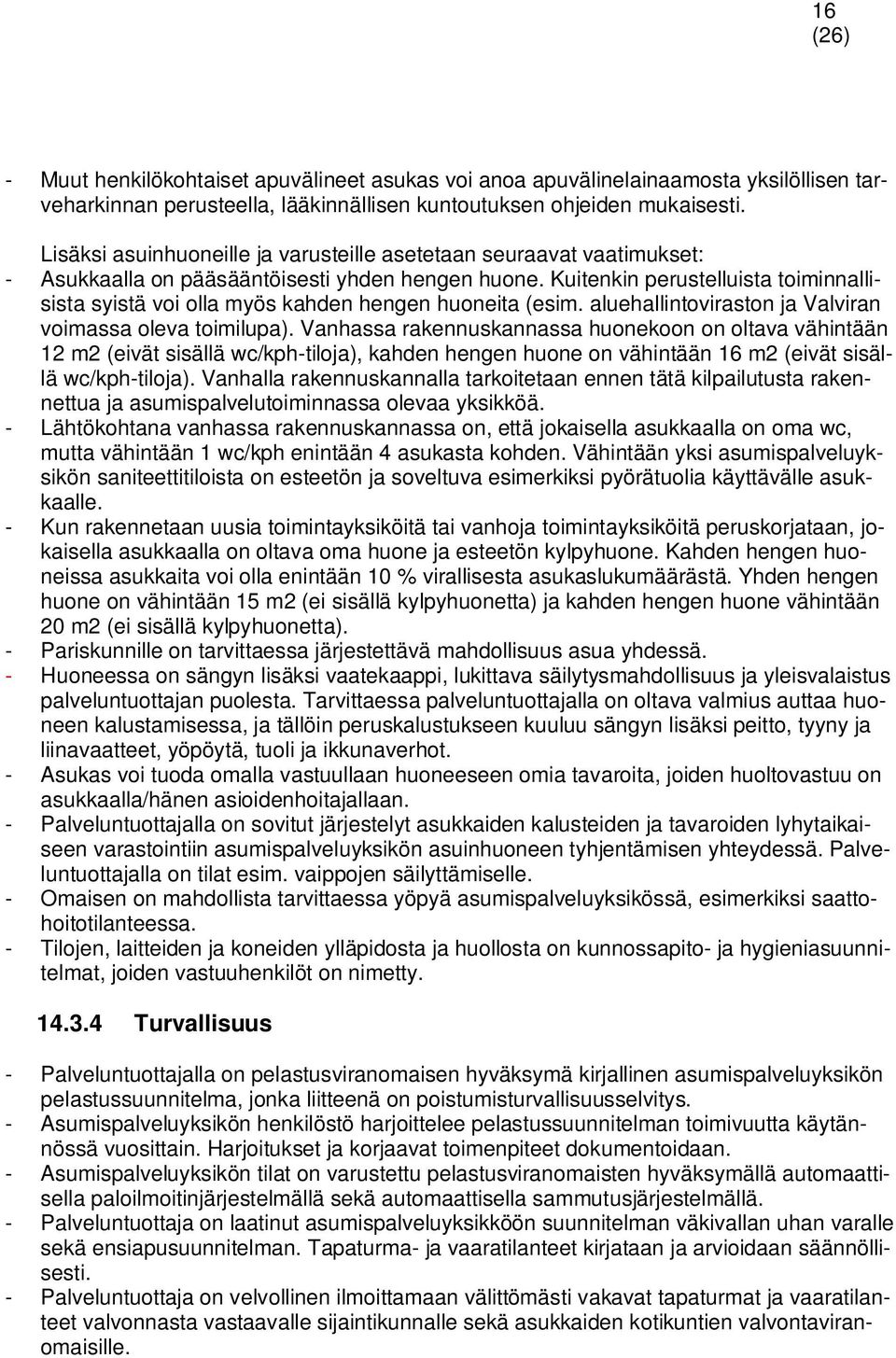 Kuitenkin perustelluista toiminnallisista syistä voi olla myös kahden hengen huoneita (esim. aluehallintoviraston ja Valviran voimassa oleva toimilupa).