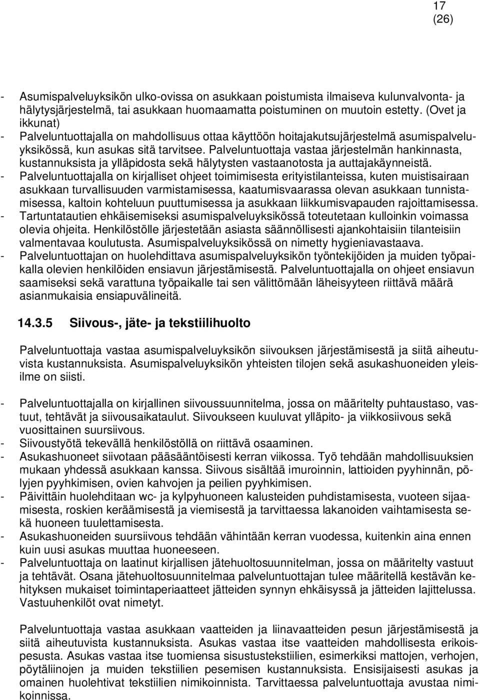 Palveluntuottaja vastaa järjestelmän hankinnasta, kustannuksista ja ylläpidosta sekä hälytysten vastaanotosta ja auttajakäynneistä.