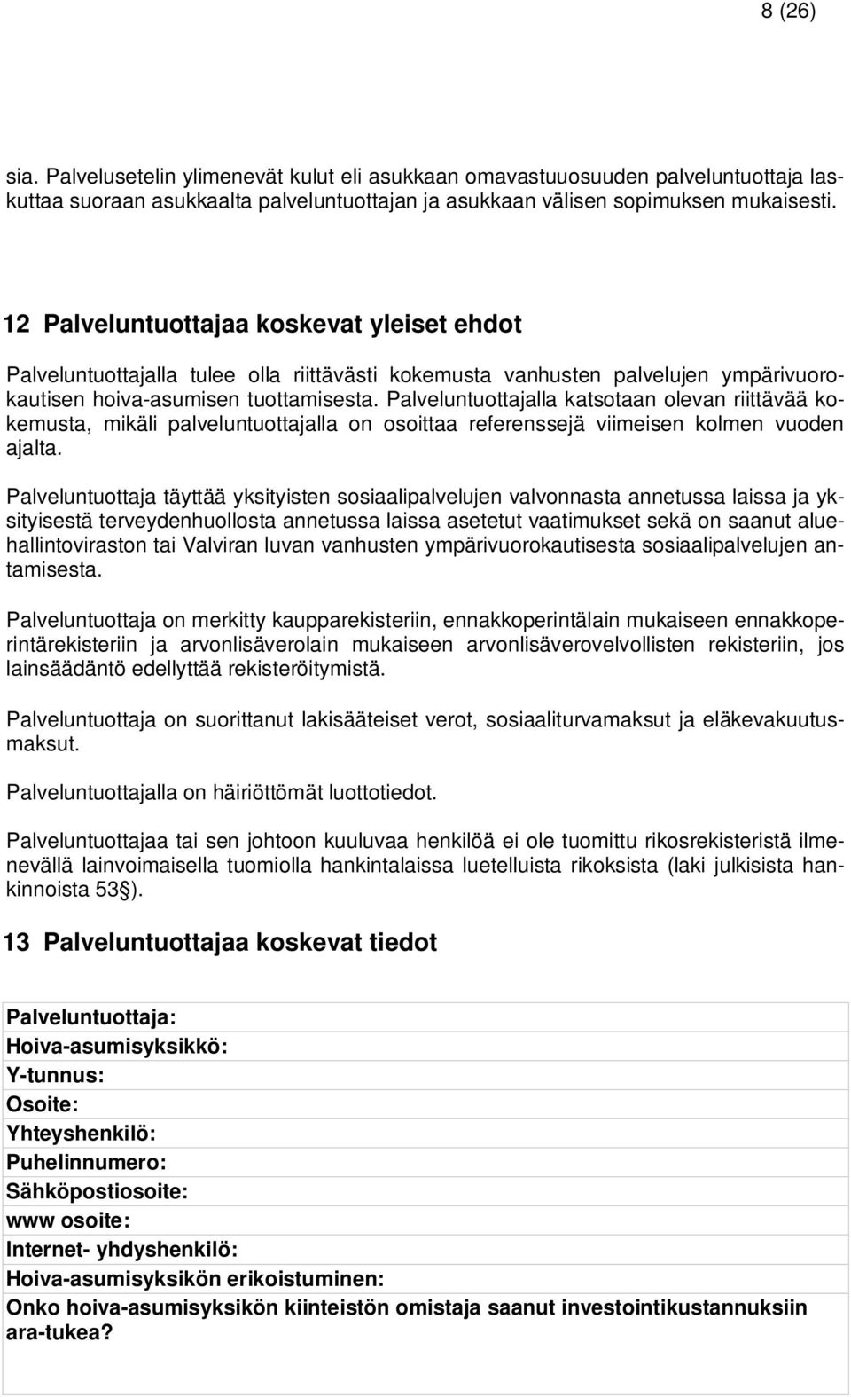 Palveluntuottajalla katsotaan olevan riittävää kokemusta, mikäli palveluntuottajalla on osoittaa referenssejä viimeisen kolmen vuoden ajalta.