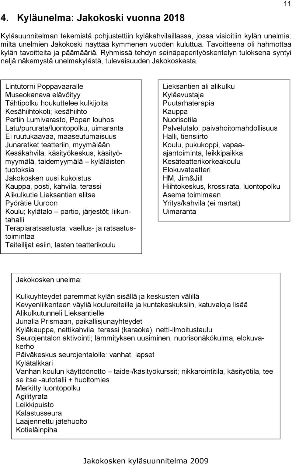 Lintutorni Poppavaaralle Museokanava elävöityy Tähtipolku houkuttelee kulkijoita Kesähiihtokoti; kesähiihto Pertin Lumivarasto, Popan louhos Latu/pururata/luontopolku, uimaranta Ei ruutukaavaa,