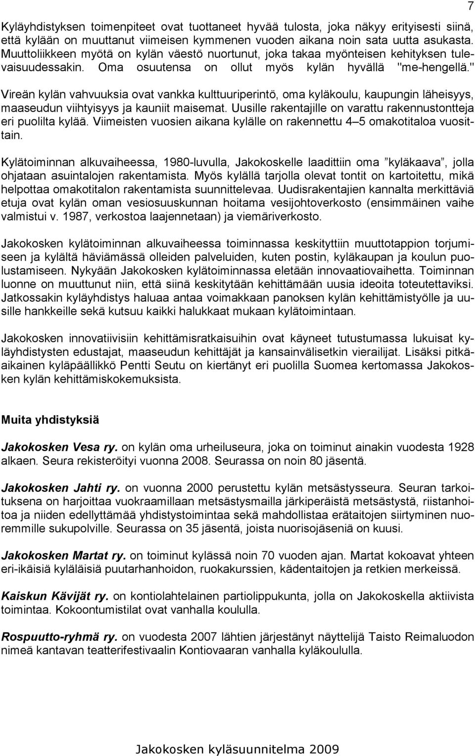 " Vireän kylän vahvuuksia ovat vankka kulttuuriperintö, oma kyläkoulu, kaupungin läheisyys, maaseudun viihtyisyys ja kauniit maisemat.