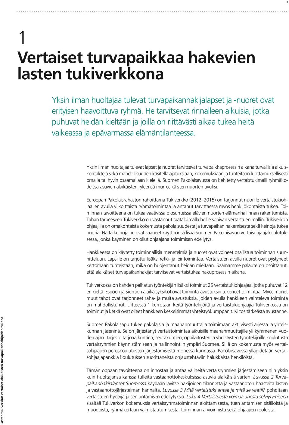 Yksin ilman huoltajaa tulevat lapset ja nuoret tarvitsevat turvapaikkaprosessin aikana turvallisia aikuiskontakteja sekä mahdollisuuden käsitellä ajatuksiaan, kokemuksiaan ja tunteitaan