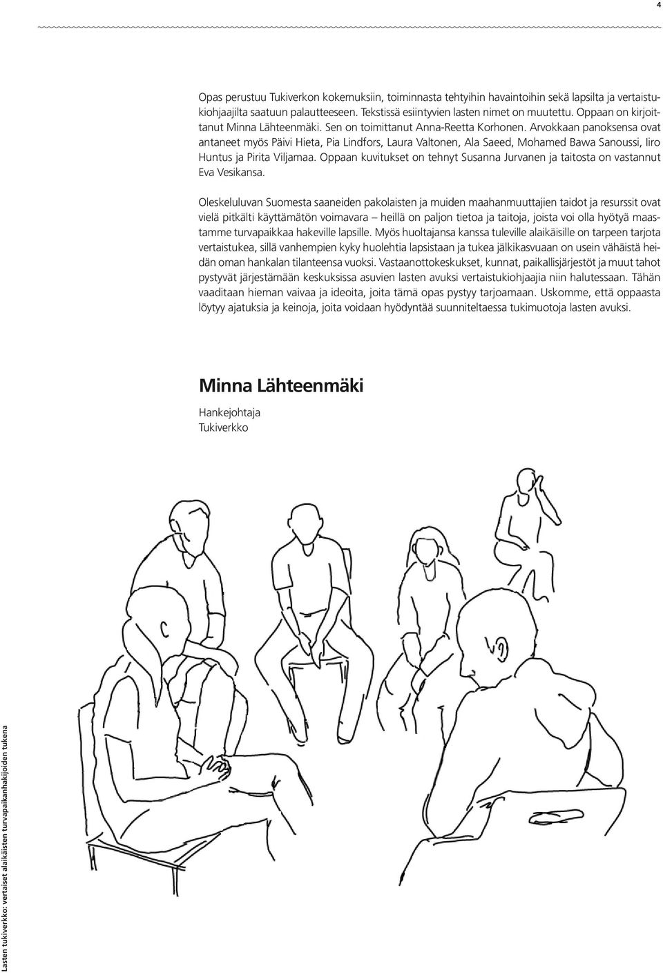 Arvokkaan panoksensa ovat antaneet myös Päivi Hieta, Pia Lindfors, Laura Valtonen, Ala Saeed, Mohamed Bawa Sanoussi, Iiro Huntus ja Pirita Viljamaa.