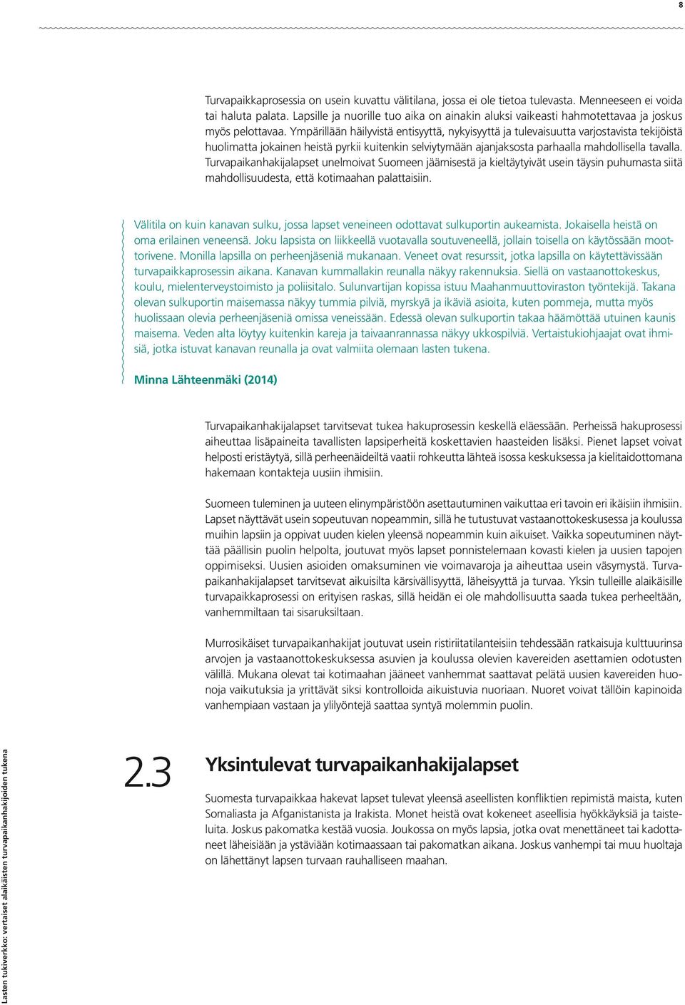 Ympärillään häilyvistä entisyyttä, nykyisyyttä ja tulevaisuutta varjostavista tekijöistä huolimatta jokainen heistä pyrkii kuitenkin selviytymään ajanjaksosta parhaalla mahdollisella tavalla.