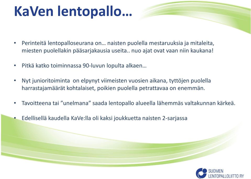 Pitkä katko toiminnassa 90-luvun lopulta alkaen Nyt junioritoiminta on elpynyt viimeisten vuosien aikana, tyttöjen puolella