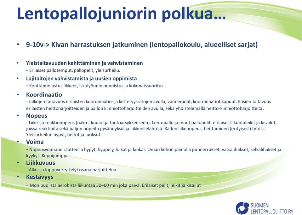 avulla, vanneradat, koordinaatiotikapuut. Käsien taitavuus erilaisten heittoharjoitteiden ja pallon kiinniottoharjoitteiden avulla, sekä yhdistelemällä heitto-kiinniottoharjoitteita.