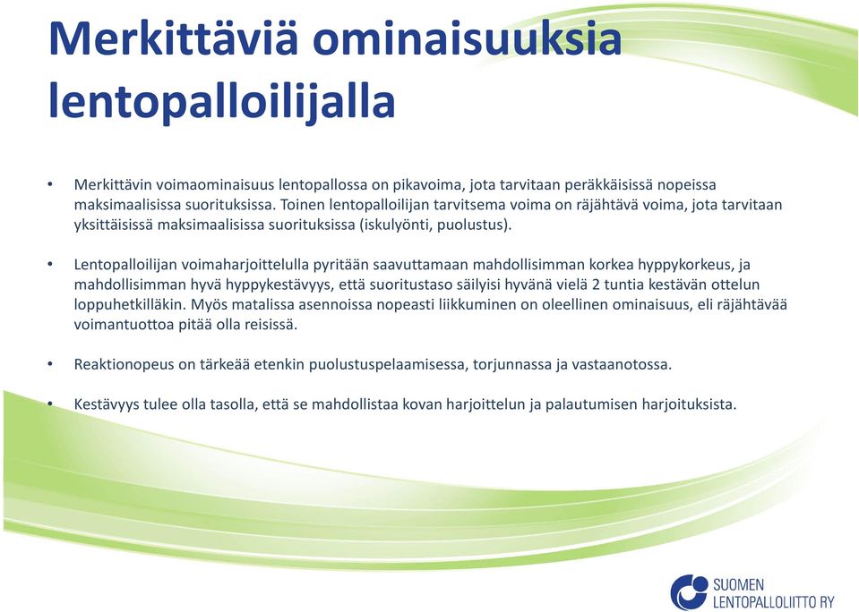 Lentopalloilijan voimaharjoittelulla pyritään saavuttamaan mahdollisimman korkea hyppykorkeus, ja mahdollisimman hyvä hyppykestävyys, että suoritustaso säilyisi hyvänä vielä 2 tuntia kestävän ottelun