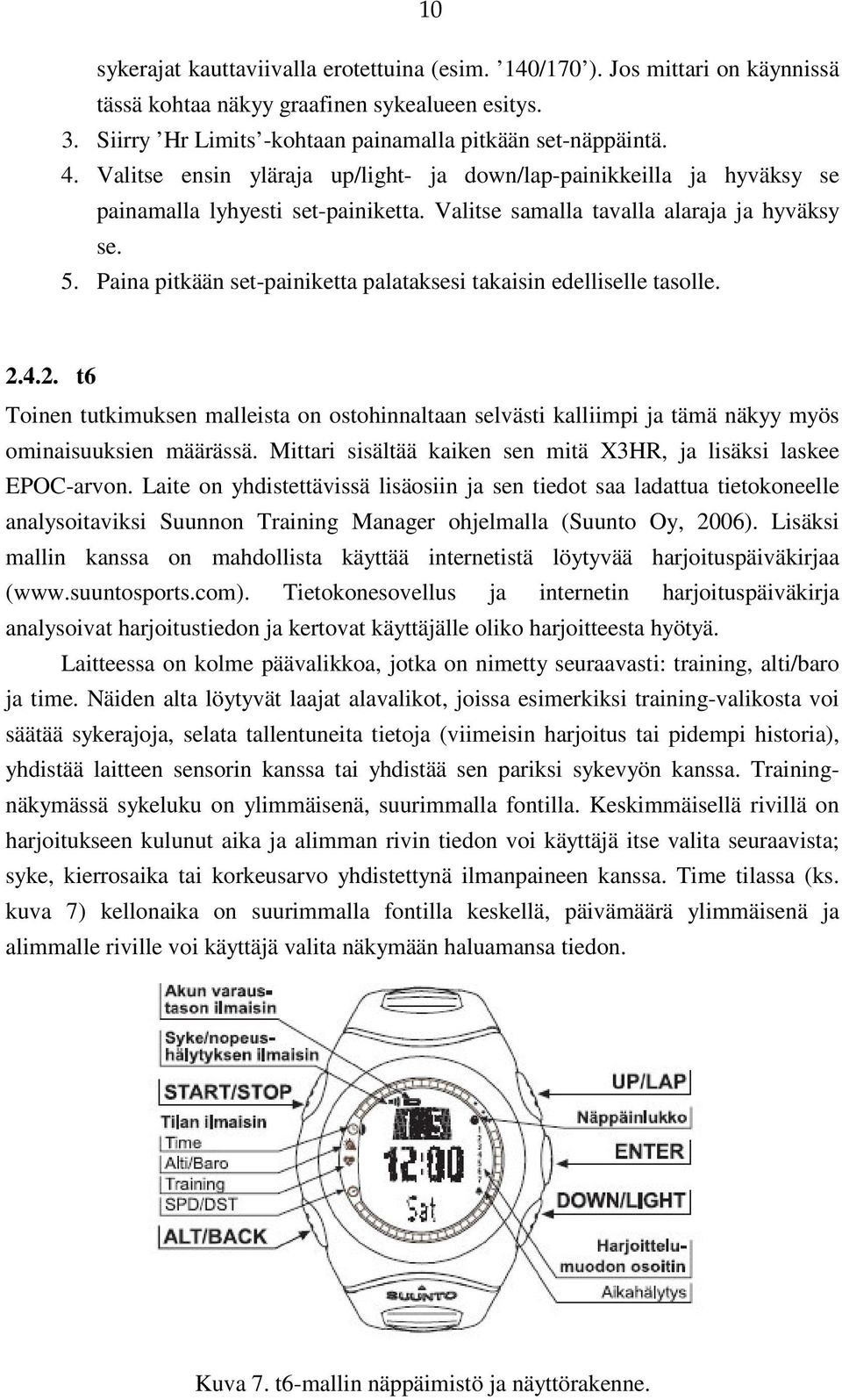 Paina pitkään set-painiketta palataksesi takaisin edelliselle tasolle. 2.4.2. t6 Toinen tutkimuksen malleista on ostohinnaltaan selvästi kalliimpi ja tämä näkyy myös ominaisuuksien määrässä.