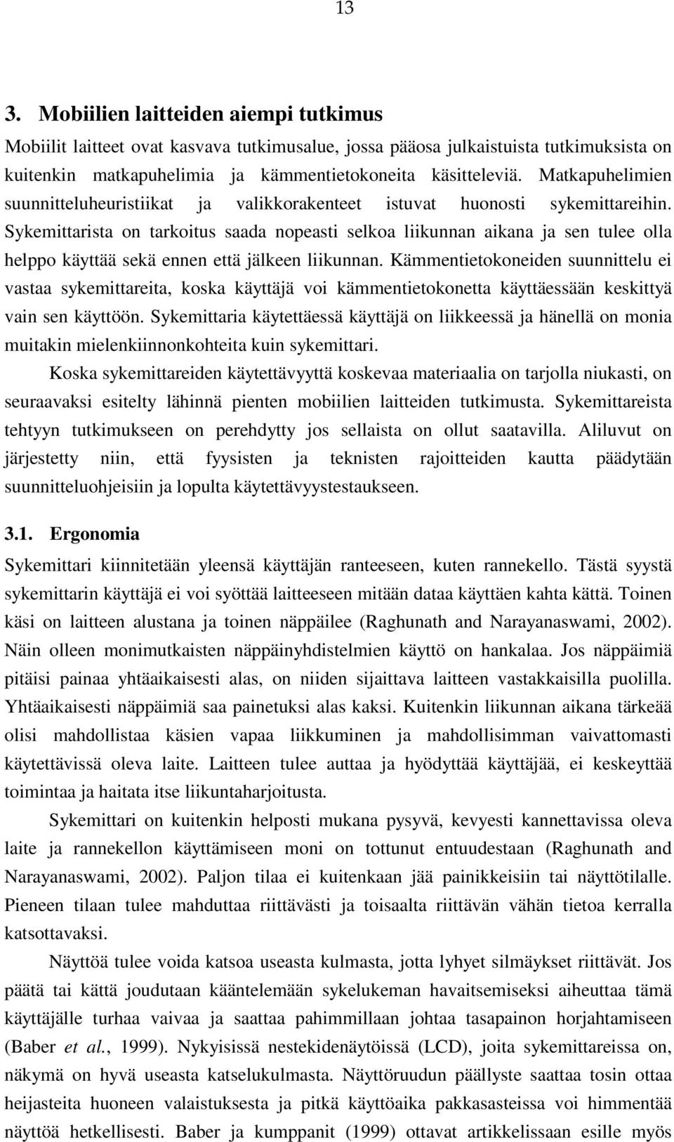 Sykemittarista on tarkoitus saada nopeasti selkoa liikunnan aikana ja sen tulee olla helppo käyttää sekä ennen että jälkeen liikunnan.