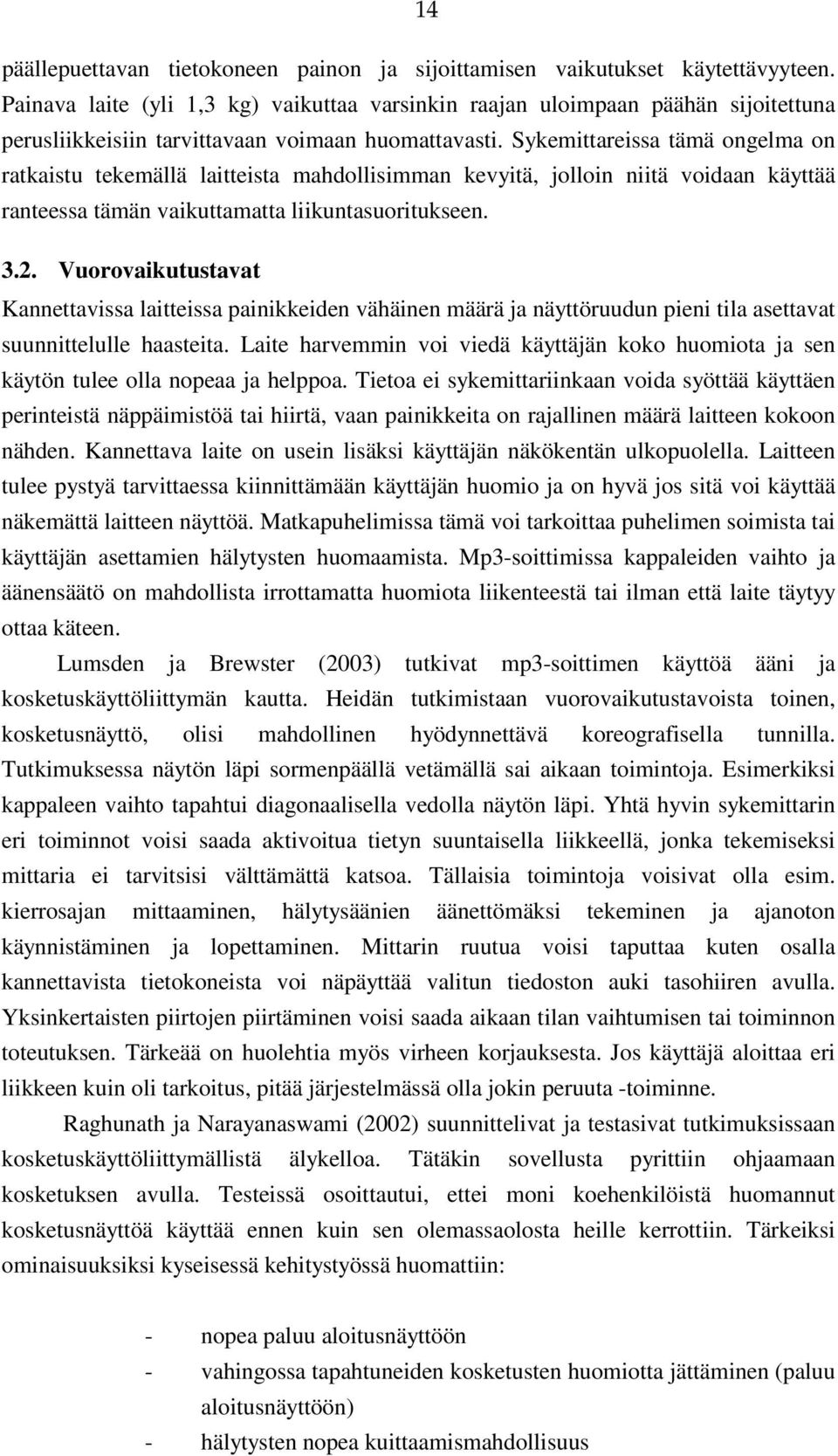 Sykemittareissa tämä ongelma on ratkaistu tekemällä laitteista mahdollisimman kevyitä, jolloin niitä voidaan käyttää ranteessa tämän vaikuttamatta liikuntasuoritukseen. 3.2.