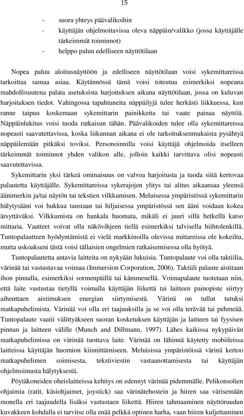 Käytännössä tämä voisi toteutua esimerkiksi nopeana mahdollisuutena palata asetuksista harjoituksen aikana näyttötilaan, jossa on kuluvan harjoituksen tiedot.