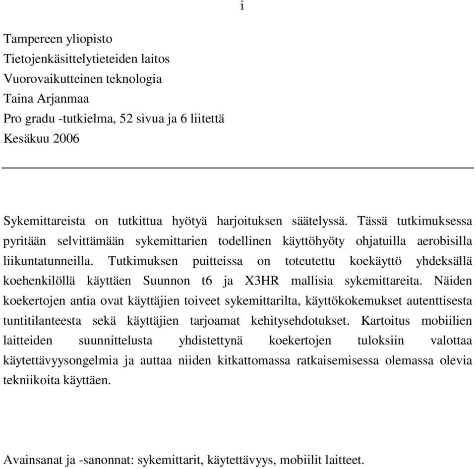 Tutkimuksen puitteissa on toteutettu koekäyttö yhdeksällä koehenkilöllä käyttäen Suunnon t6 ja X3HR mallisia sykemittareita.