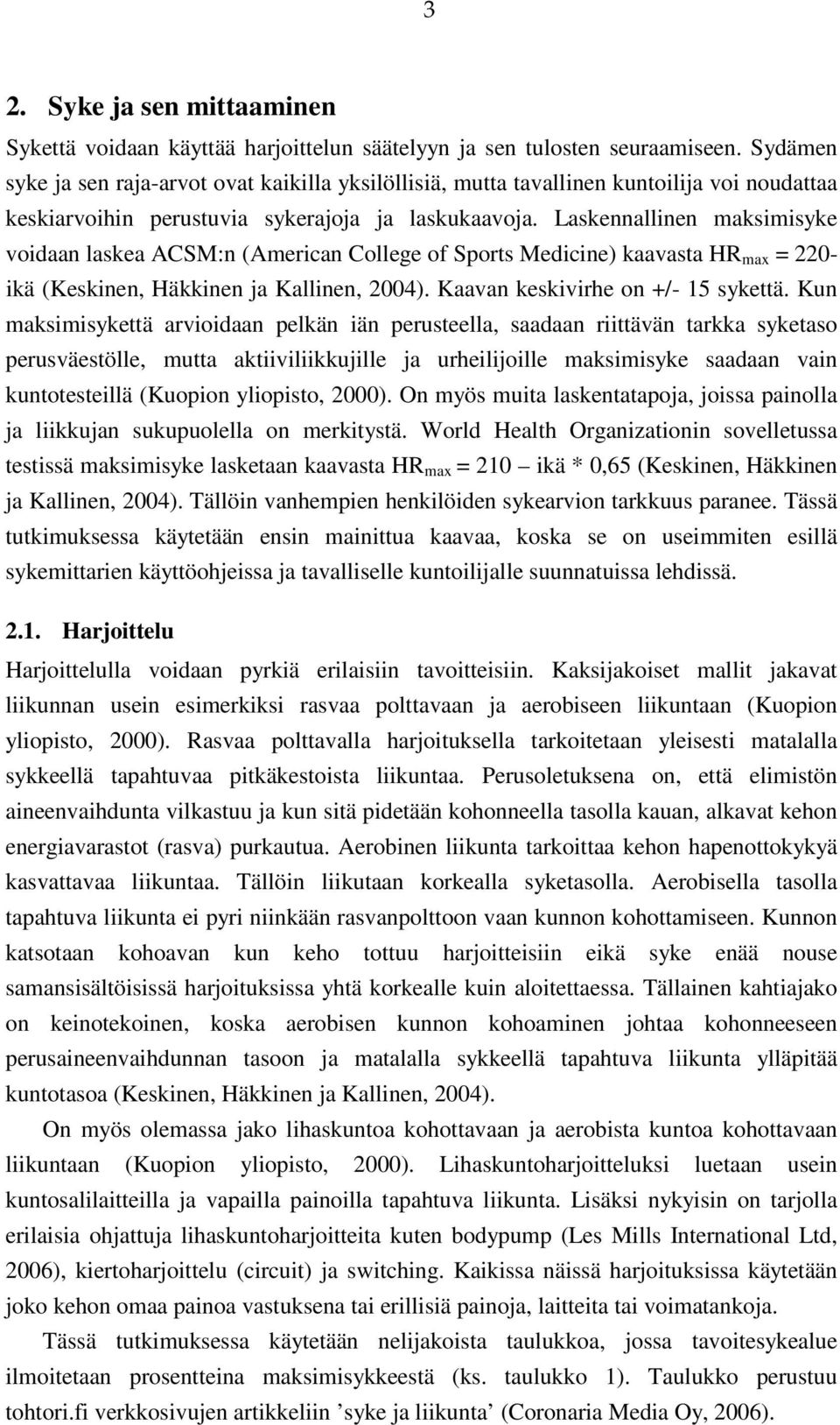 Laskennallinen maksimisyke voidaan laskea ACSM:n (American College of Sports Medicine) kaavasta HR max = 220- ikä (Keskinen, Häkkinen ja Kallinen, 2004). Kaavan keskivirhe on +/- 15 sykettä.