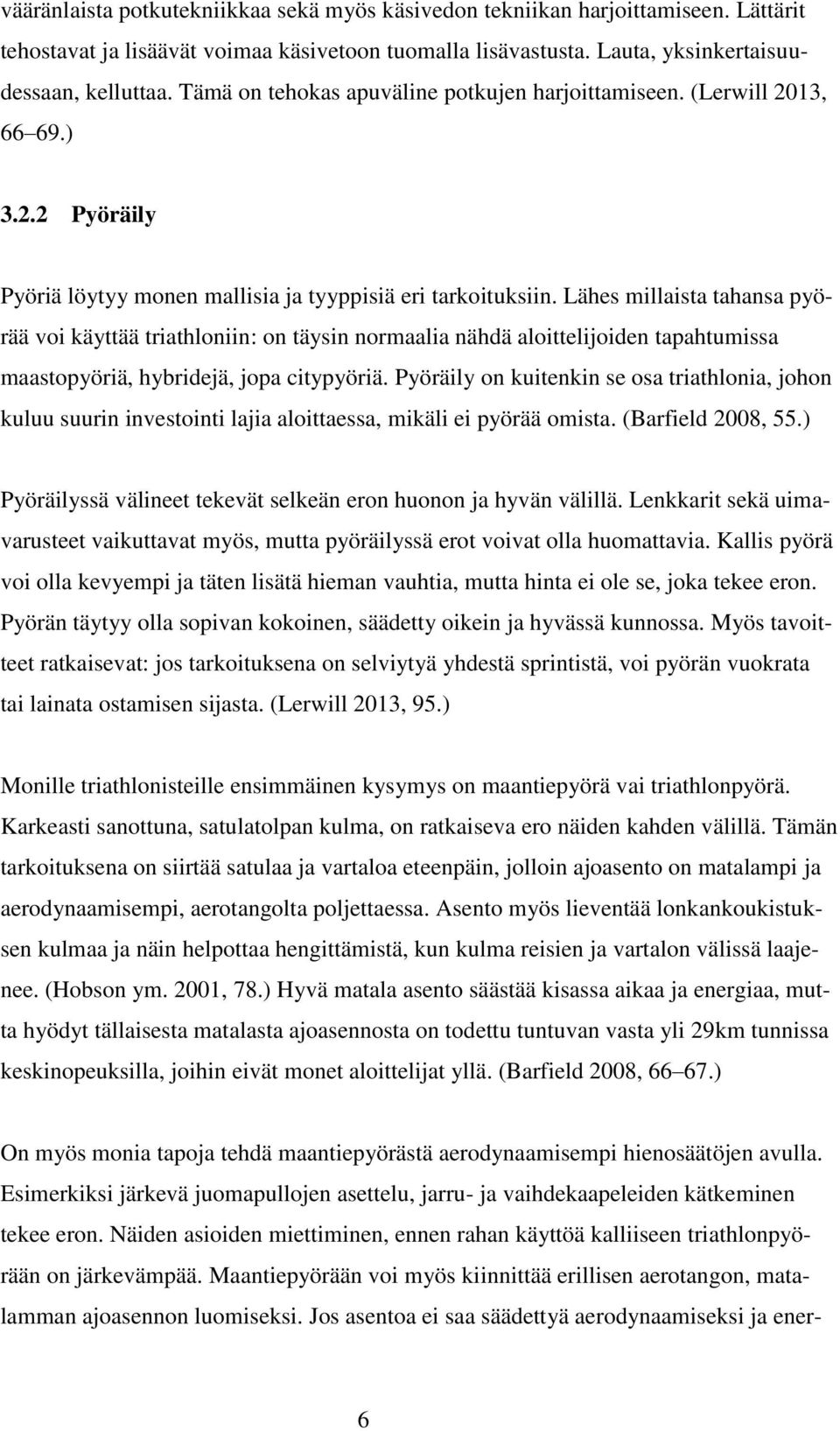 Lähes millaista tahansa pyörää voi käyttää triathloniin: on täysin normaalia nähdä aloittelijoiden tapahtumissa maastopyöriä, hybridejä, jopa citypyöriä.