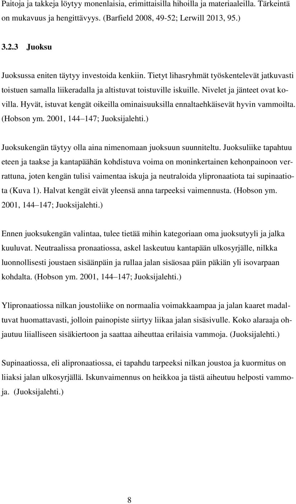 Hyvät, istuvat kengät oikeilla ominaisuuksilla ennaltaehkäisevät hyvin vammoilta. (Hobson ym. 2001, 144 147; Juoksijalehti.) Juoksukengän täytyy olla aina nimenomaan juoksuun suunniteltu.