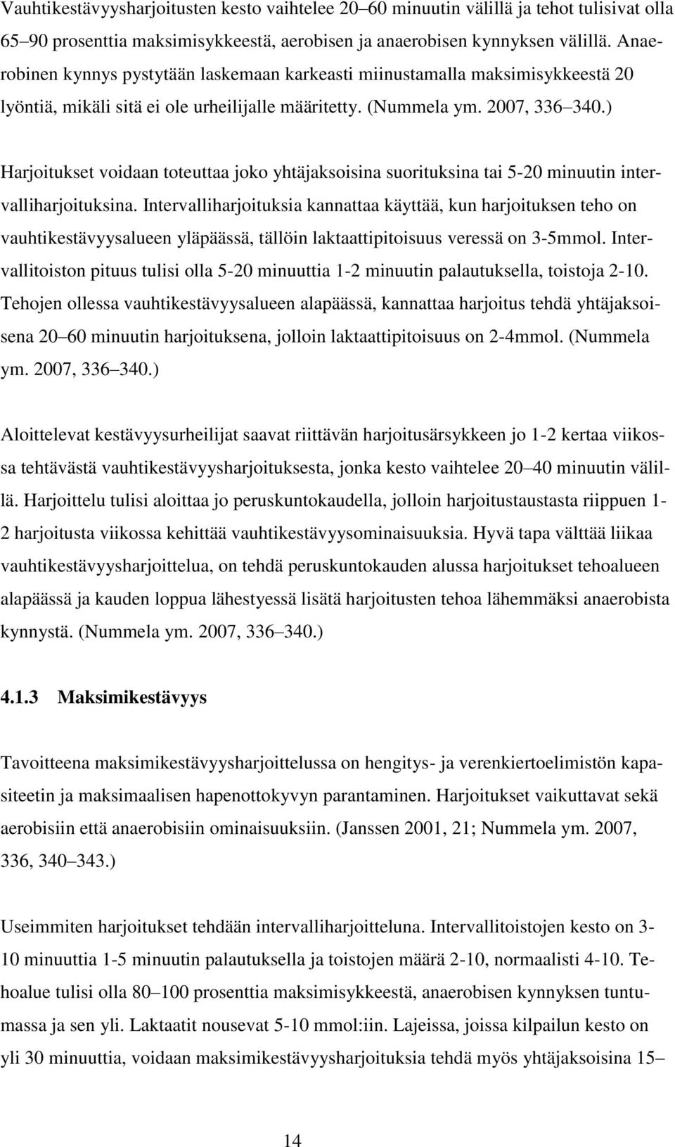 ) Harjoitukset voidaan toteuttaa joko yhtäjaksoisina suorituksina tai 5-20 minuutin intervalliharjoituksina.