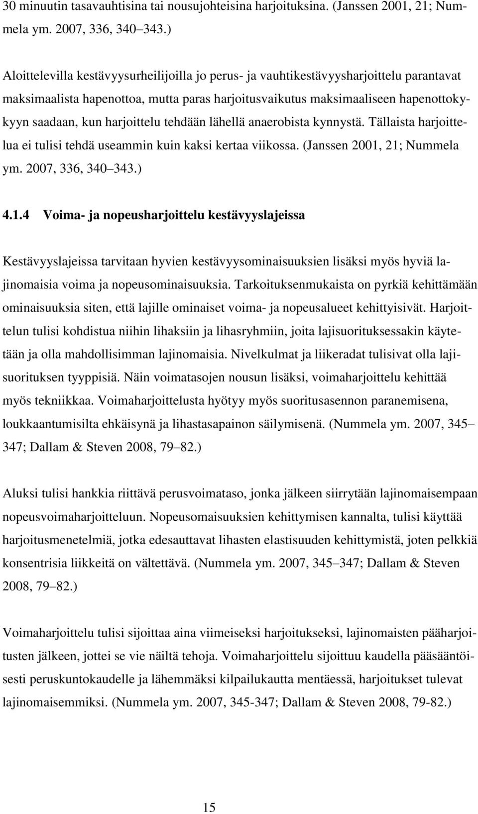 harjoittelu tehdään lähellä anaerobista kynnystä. Tällaista harjoittelua ei tulisi tehdä useammin kuin kaksi kertaa viikossa. (Janssen 2001,