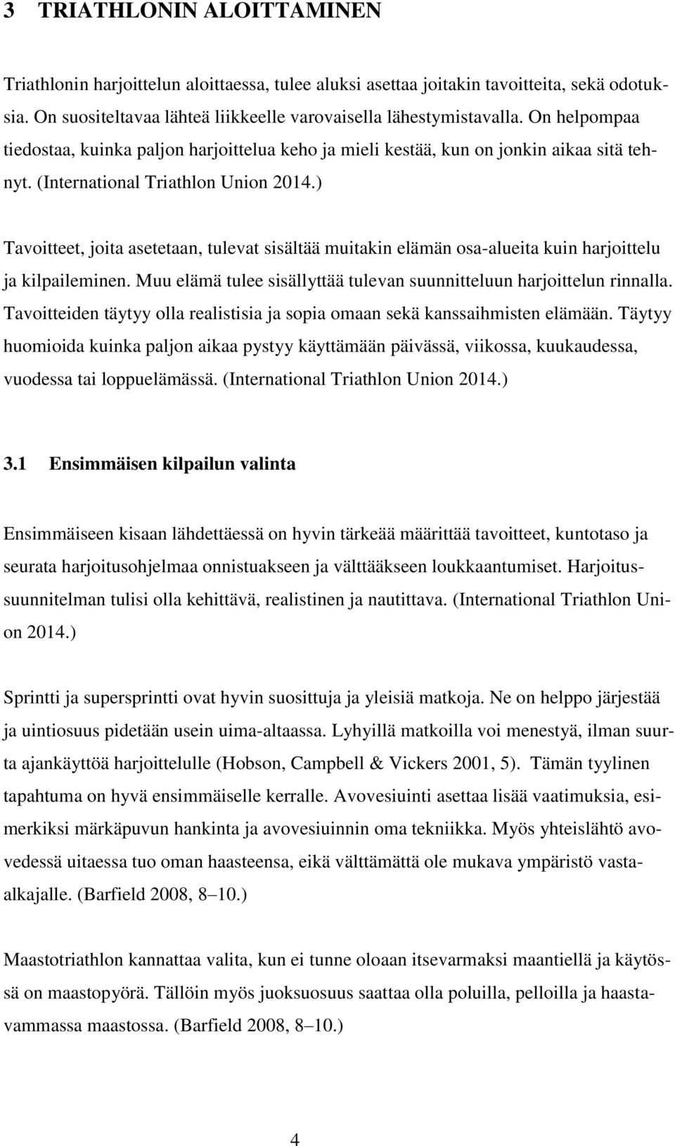 ) Tavoitteet, joita asetetaan, tulevat sisältää muitakin elämän osa-alueita kuin harjoittelu ja kilpaileminen. Muu elämä tulee sisällyttää tulevan suunnitteluun harjoittelun rinnalla.