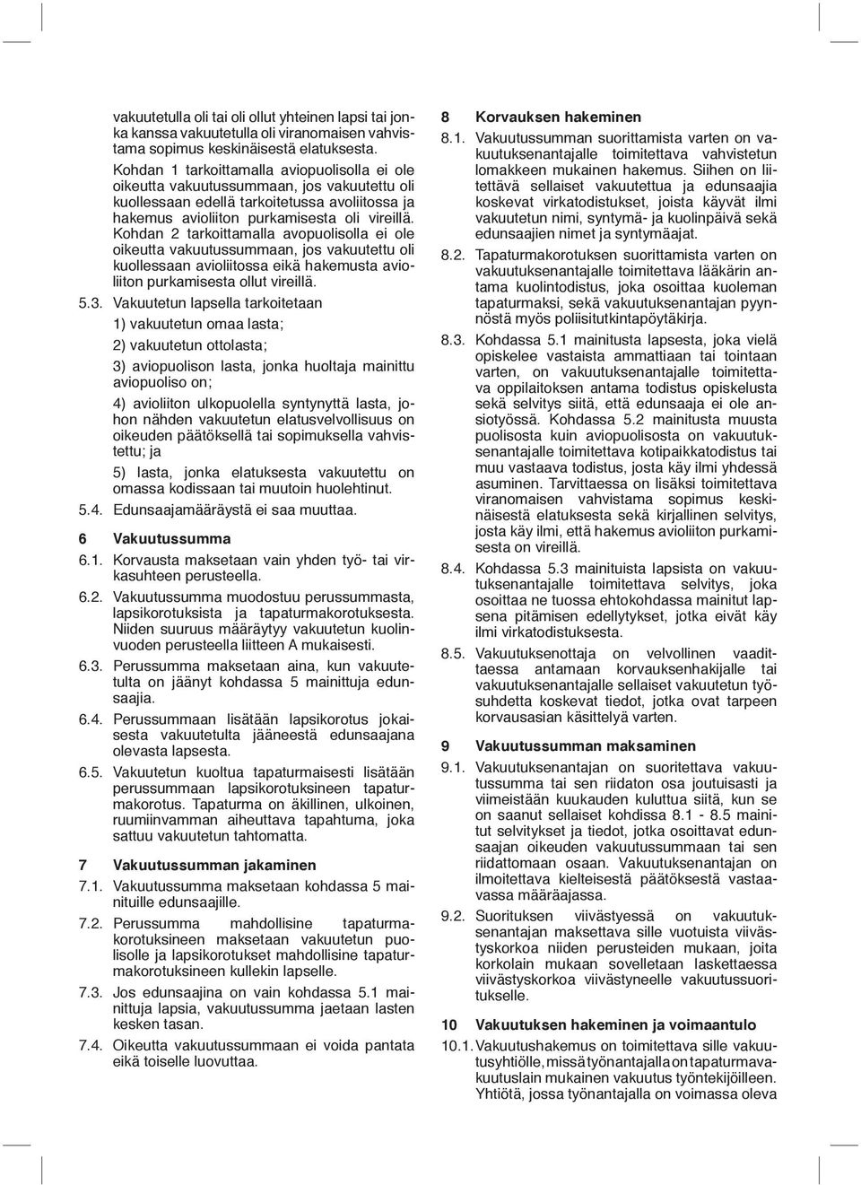 Kohdan 2 tarkoittamalla avopuolisolla ei ole oikeutta vakuutussummaan, jos vakuutettu oli kuollessaan avio liitossa eikä hakemusta avioliiton purkami sesta ollut vireillä. 5.3.