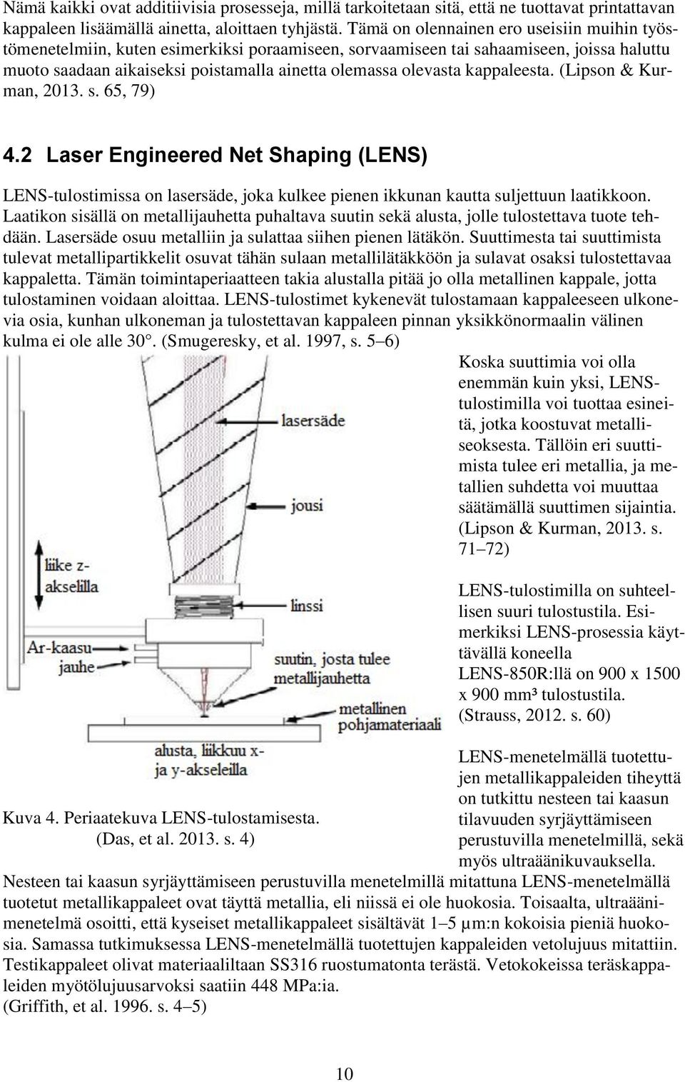 kappaleesta. (Lipson & Kurman, 2013. s. 65, 79) 4.2 Laser Engineered Net Shaping (LENS) LENS-tulostimissa on lasersäde, joka kulkee pienen ikkunan kautta suljettuun laatikkoon.