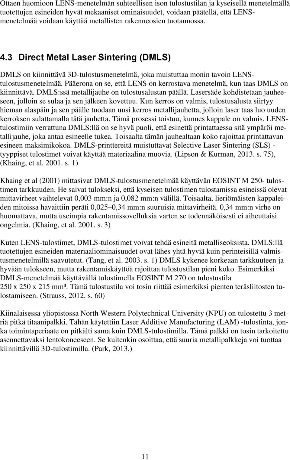 Pääerona on se, että LENS on kerrostava menetelmä, kun taas DMLS on kiinnittävä. DMLS:ssä metallijauhe on tulostusalustan päällä.