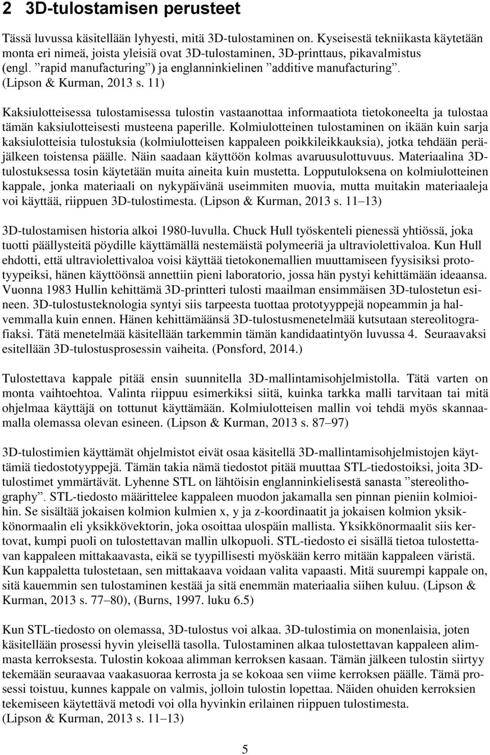 (Lipson & Kurman, 2013 s. 11) Kaksiulotteisessa tulostamisessa tulostin vastaanottaa informaatiota tietokoneelta ja tulostaa tämän kaksiulotteisesti musteena paperille.