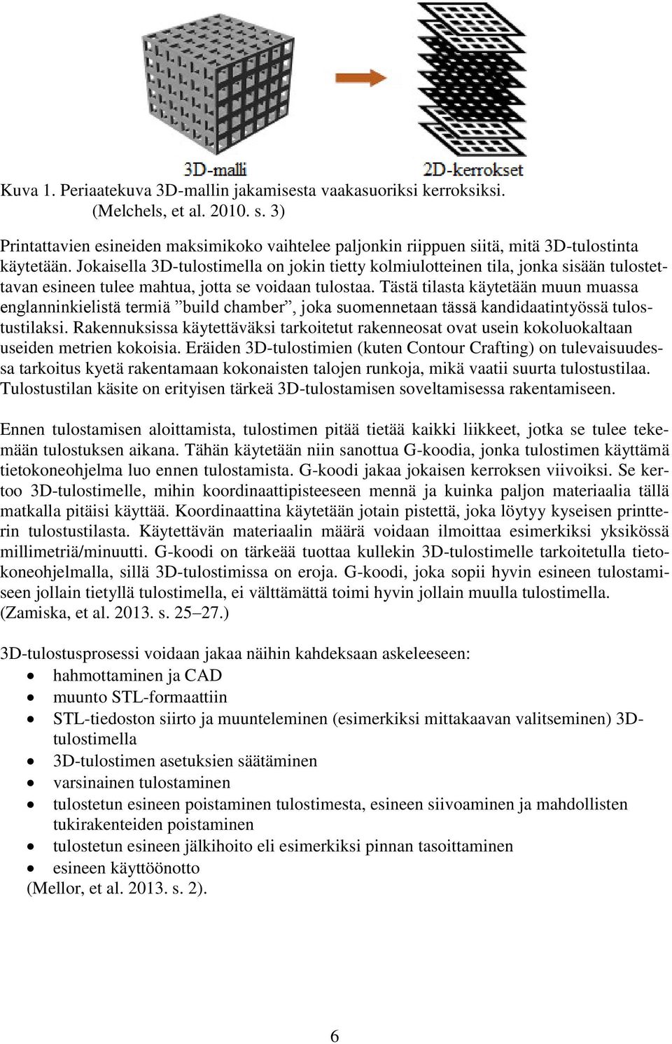 Jokaisella 3D-tulostimella on jokin tietty kolmiulotteinen tila, jonka sisään tulostettavan esineen tulee mahtua, jotta se voidaan tulostaa.