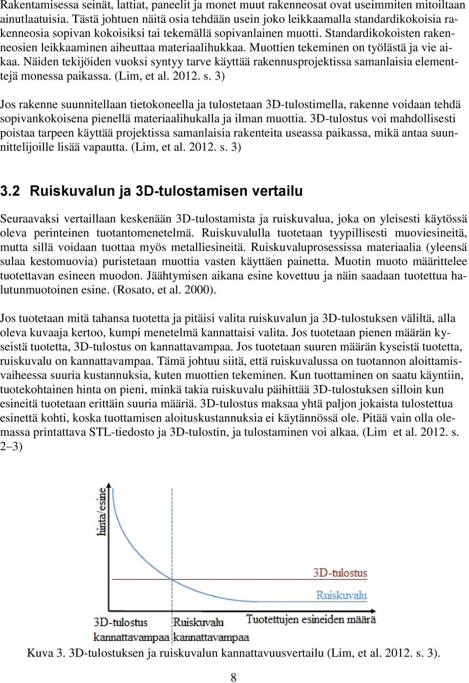 Standardikokoisten rakenneosien leikkaaminen aiheuttaa materiaalihukkaa. Muottien tekeminen on työlästä ja vie aikaa.