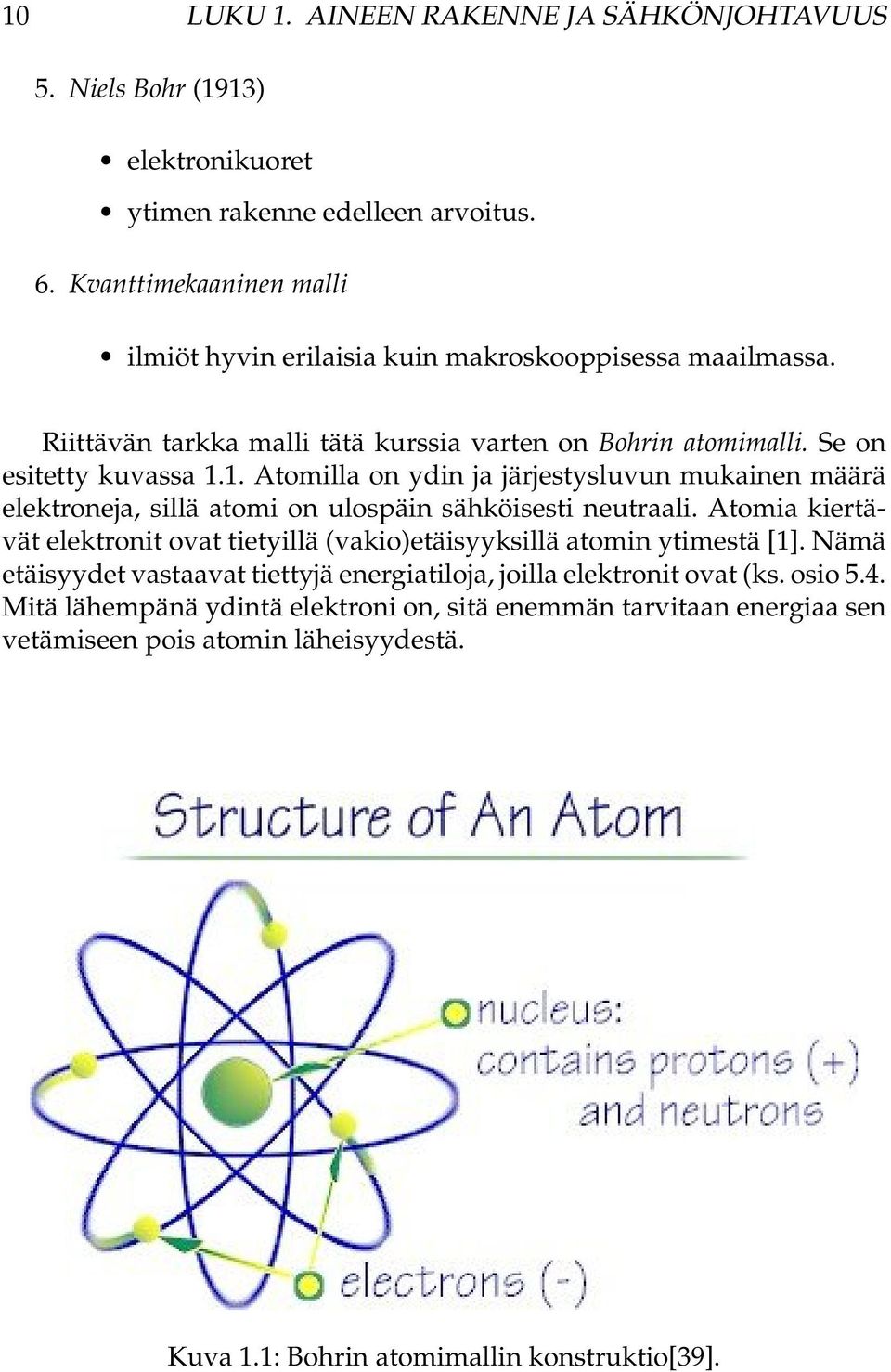 1. Atomilla on ydin ja järjestysluvun mukainen määrä elektroneja, sillä atomi on ulospäin sähköisesti neutraali.