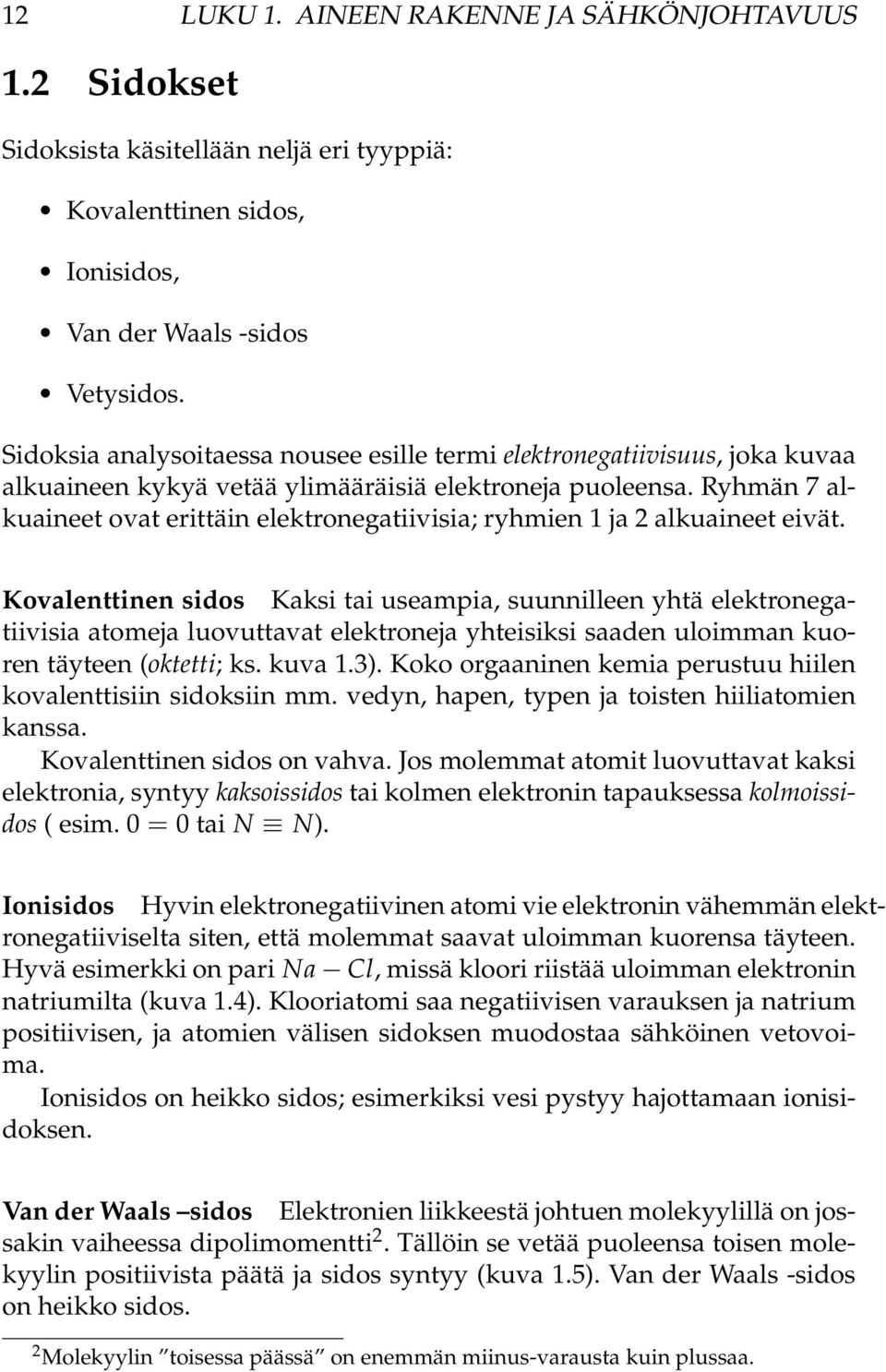 Ryhmän 7 alkuaineet ovat erittäin elektronegatiivisia; ryhmien 1 ja 2 alkuaineet eivät.