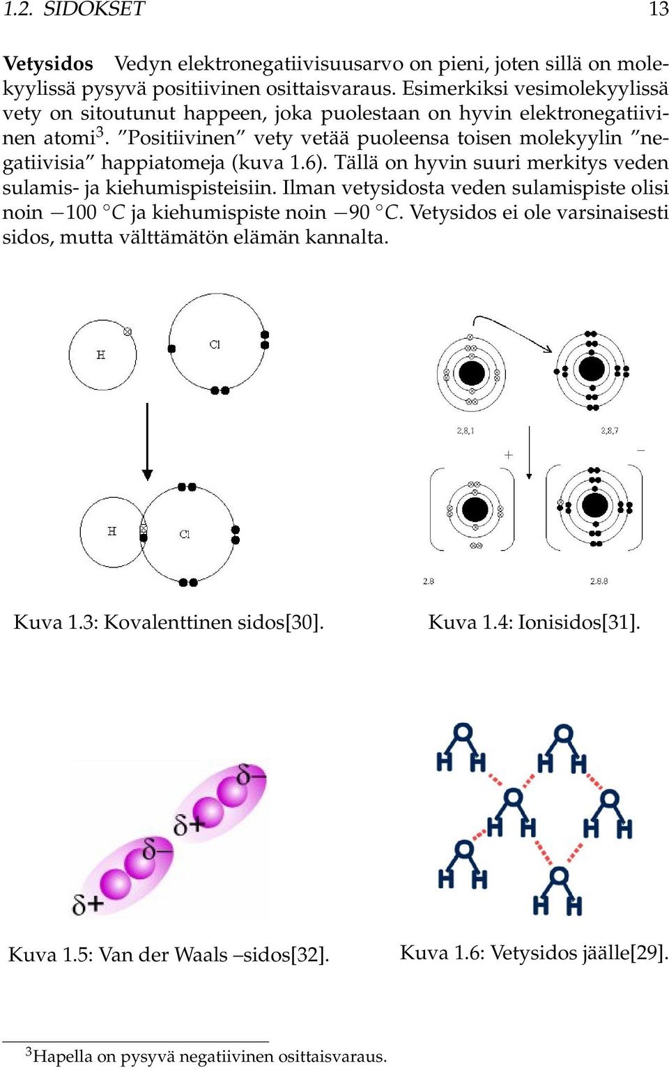 Positiivinen vety vetää puoleensa toisen molekyylin negatiivisia happiatomeja (kuva 1.6). Tällä on hyvin suuri merkitys veden sulamis- ja kiehumispisteisiin.