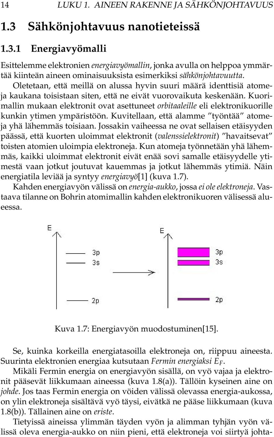 Oletetaan, että meillä on alussa hyvin suuri määrä identtisiä atomeja kaukana toisistaan siten, että ne eivät vuorovaikuta keskenään.