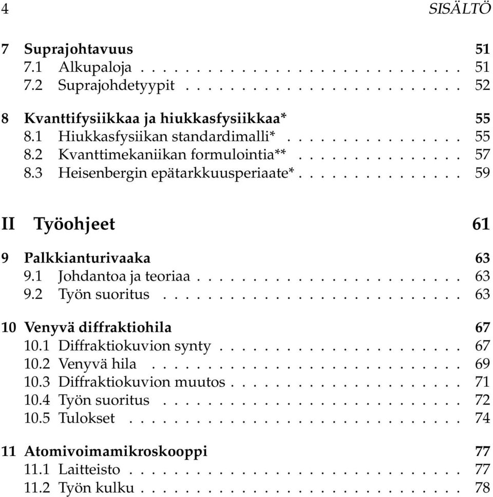 1 Johdantoa ja teoriaa........................ 63 9.2 Työn suoritus........................... 63 10 Venyvä diffraktiohila 67 10.1 Diffraktiokuvion synty...................... 67 10.2 Venyvä hila.