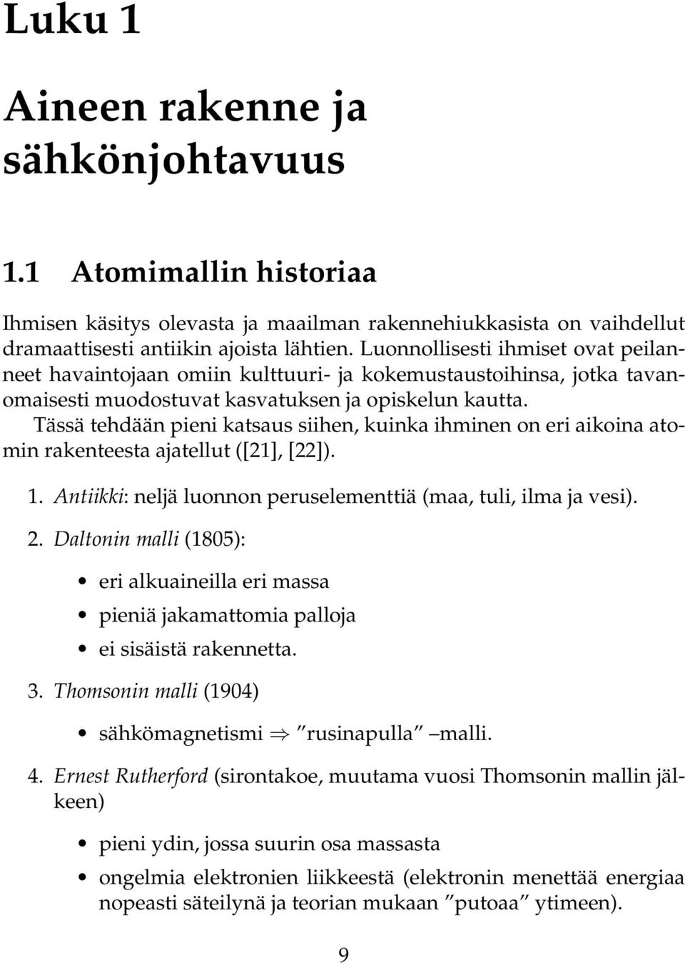 Tässä tehdään pieni katsaus siihen, kuinka ihminen on eri aikoina atomin rakenteesta ajatellut ([21], [22]). 1. Antiikki: neljä luonnon peruselementtiä (maa, tuli, ilma ja vesi). 2.