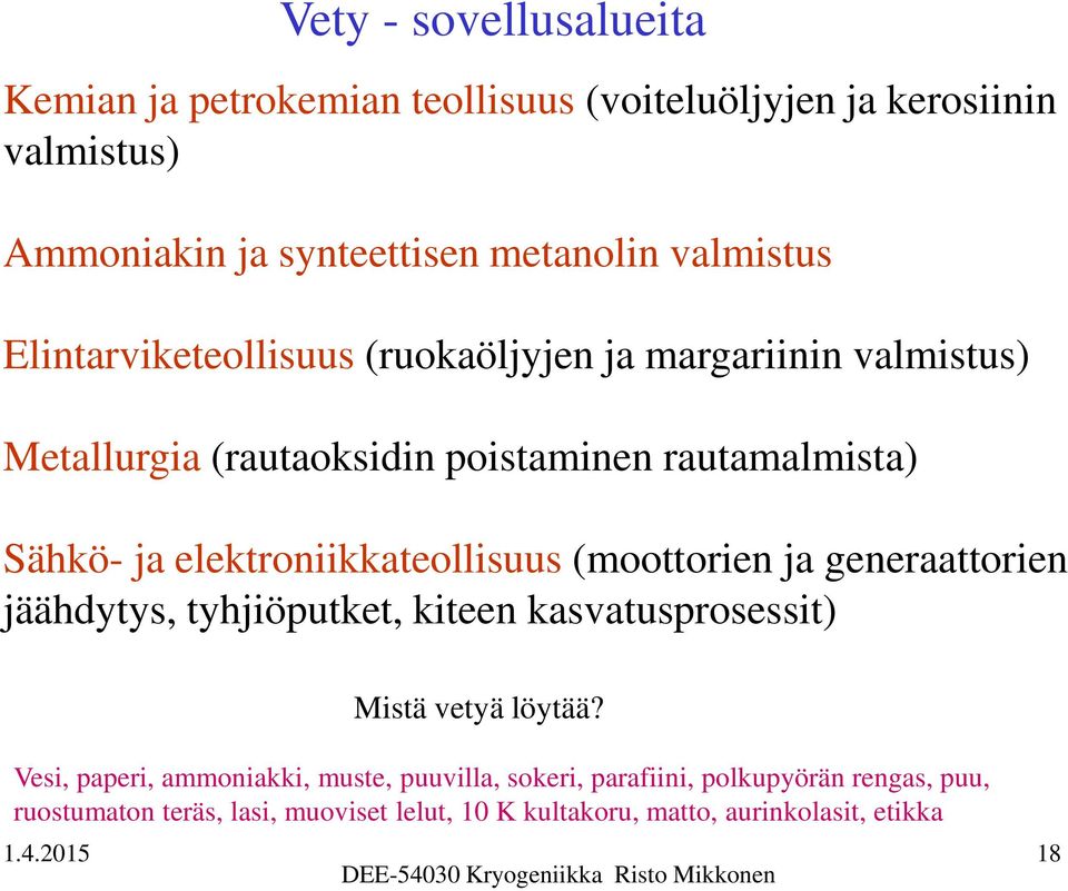 elektroniikkateollisuus (moottorien ja generaattorien jäähdytys, tyhjiöputket, kiteen kasvatusprosessit) Mistä vetyä löytää?