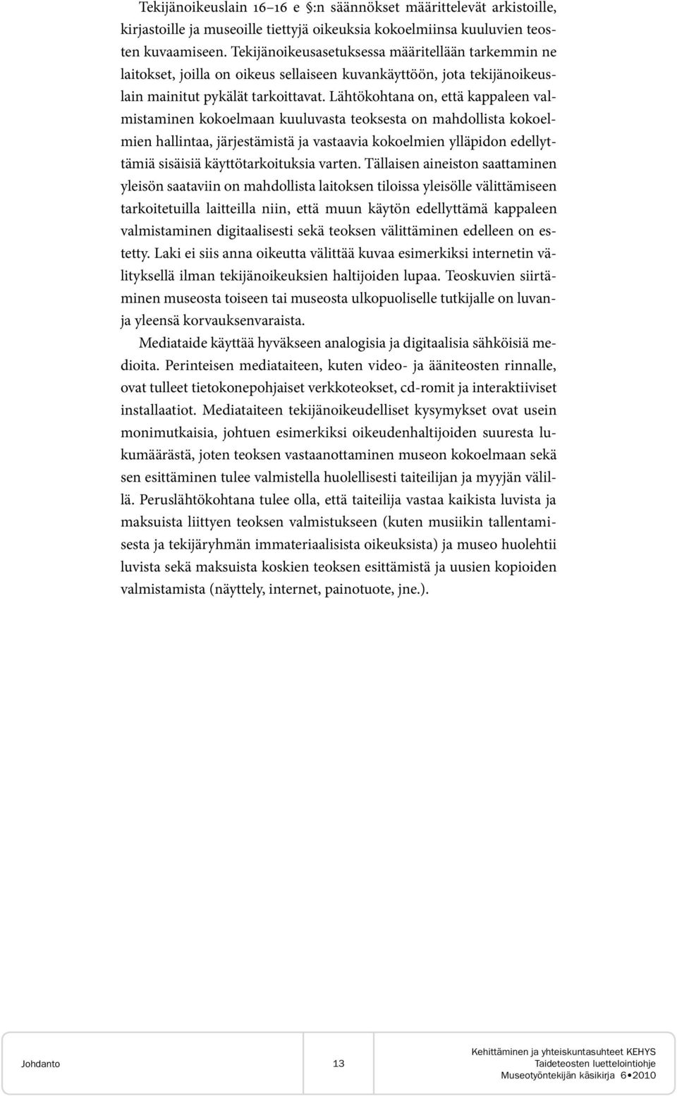 Lähtökohtana on, että kappaleen valmistaminen kokoelmaan kuuluvasta teoksesta on mahdollista kokoelmien hallintaa, järjestämistä ja vastaavia kokoelmien ylläpidon edellyttämiä sisäisiä