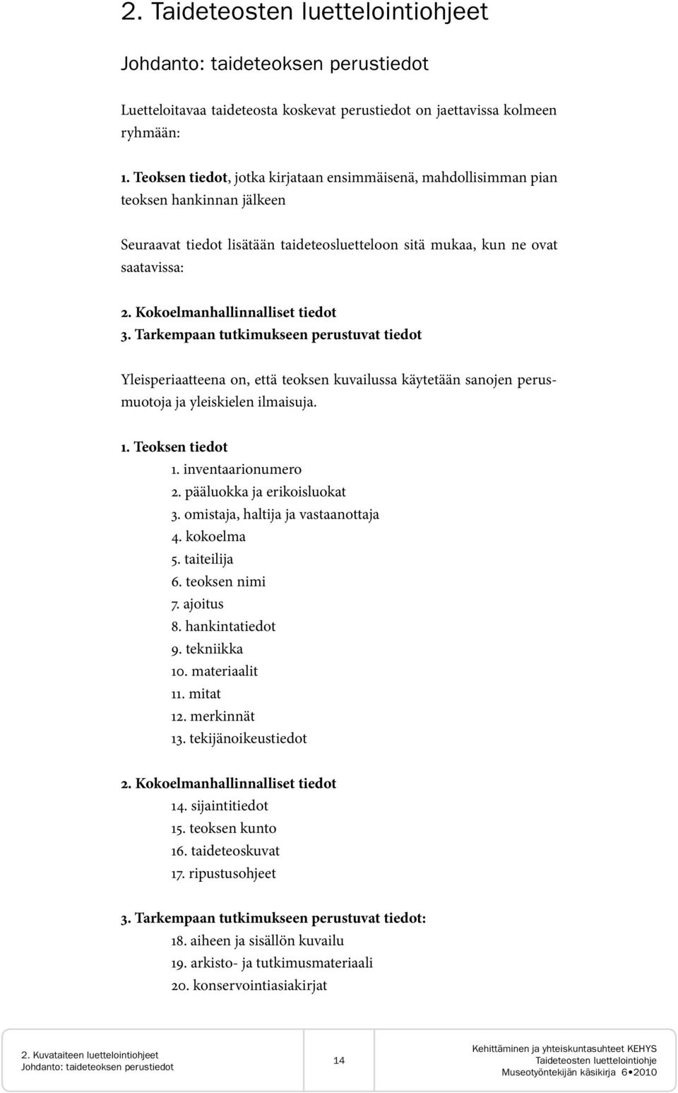 Kokoelmanhallinnalliset tiedot 3. Tarkempaan tutkimukseen perustuvat tiedot Yleisperiaatteena on, että teoksen kuvailussa käytetään sanojen perusmuotoja ja yleiskielen ilmaisuja. 1. Teoksen tiedot 1.