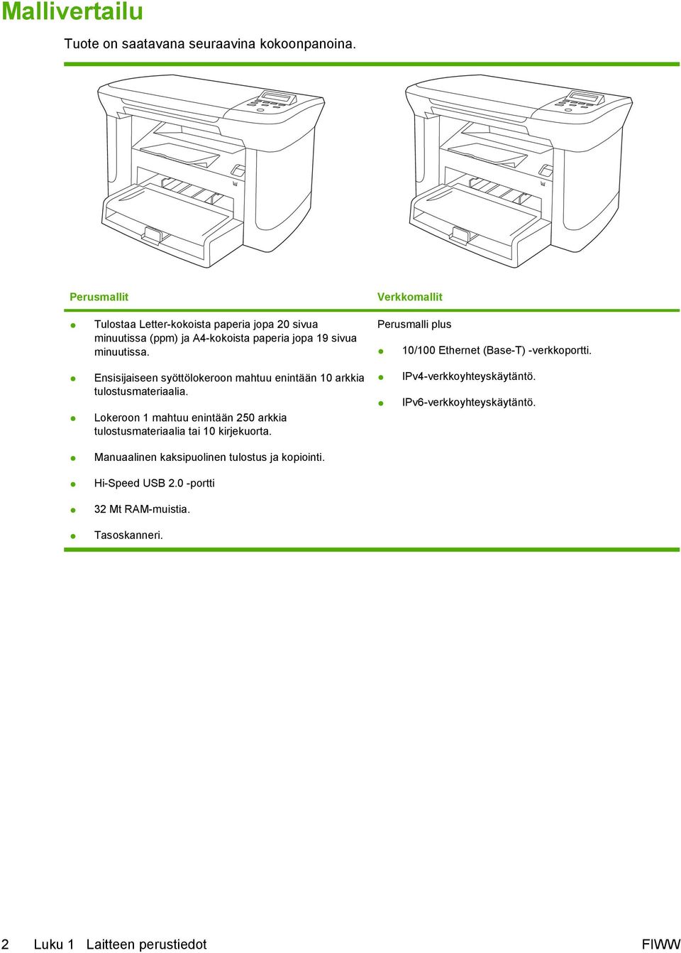 Perusmalli plus 10/100 Ethernet (Base-T) -verkkoportti. Ensisijaiseen syöttölokeroon mahtuu enintään 10 arkkia tulostusmateriaalia.