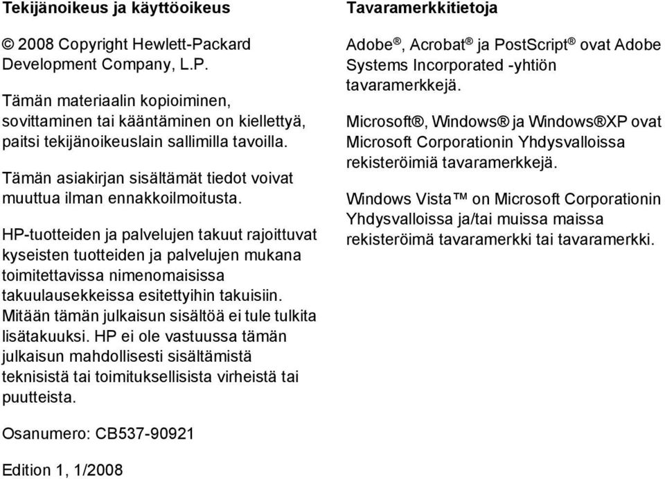 HP-tuotteiden ja palvelujen takuut rajoittuvat kyseisten tuotteiden ja palvelujen mukana toimitettavissa nimenomaisissa takuulausekkeissa esitettyihin takuisiin.