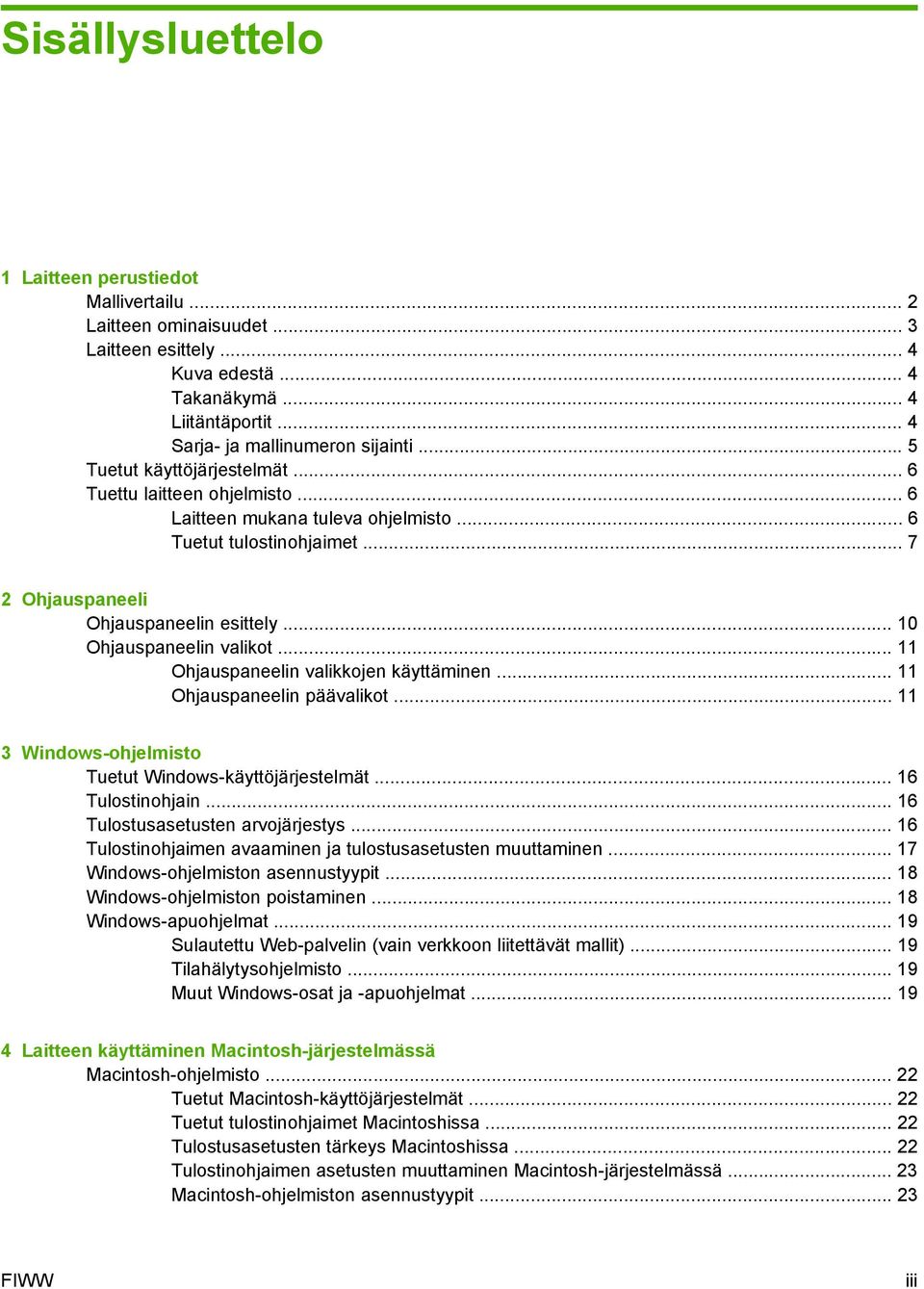 .. 10 Ohjauspaneelin valikot... 11 Ohjauspaneelin valikkojen käyttäminen... 11 Ohjauspaneelin päävalikot... 11 3 Windows-ohjelmisto Tuetut Windows-käyttöjärjestelmät... 16 Tulostinohjain.