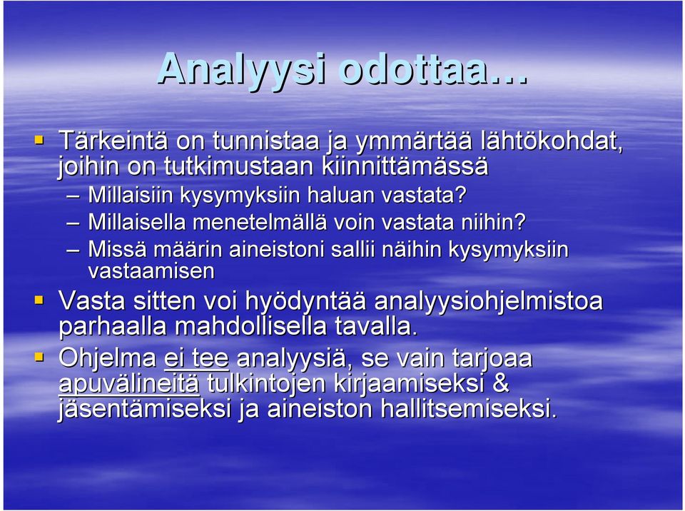 Missä määrin aineistoni sallii näihin n kysymyksiin vastaamisen Vasta sitten voi hyödynt dyntää analyysiohjelmistoa