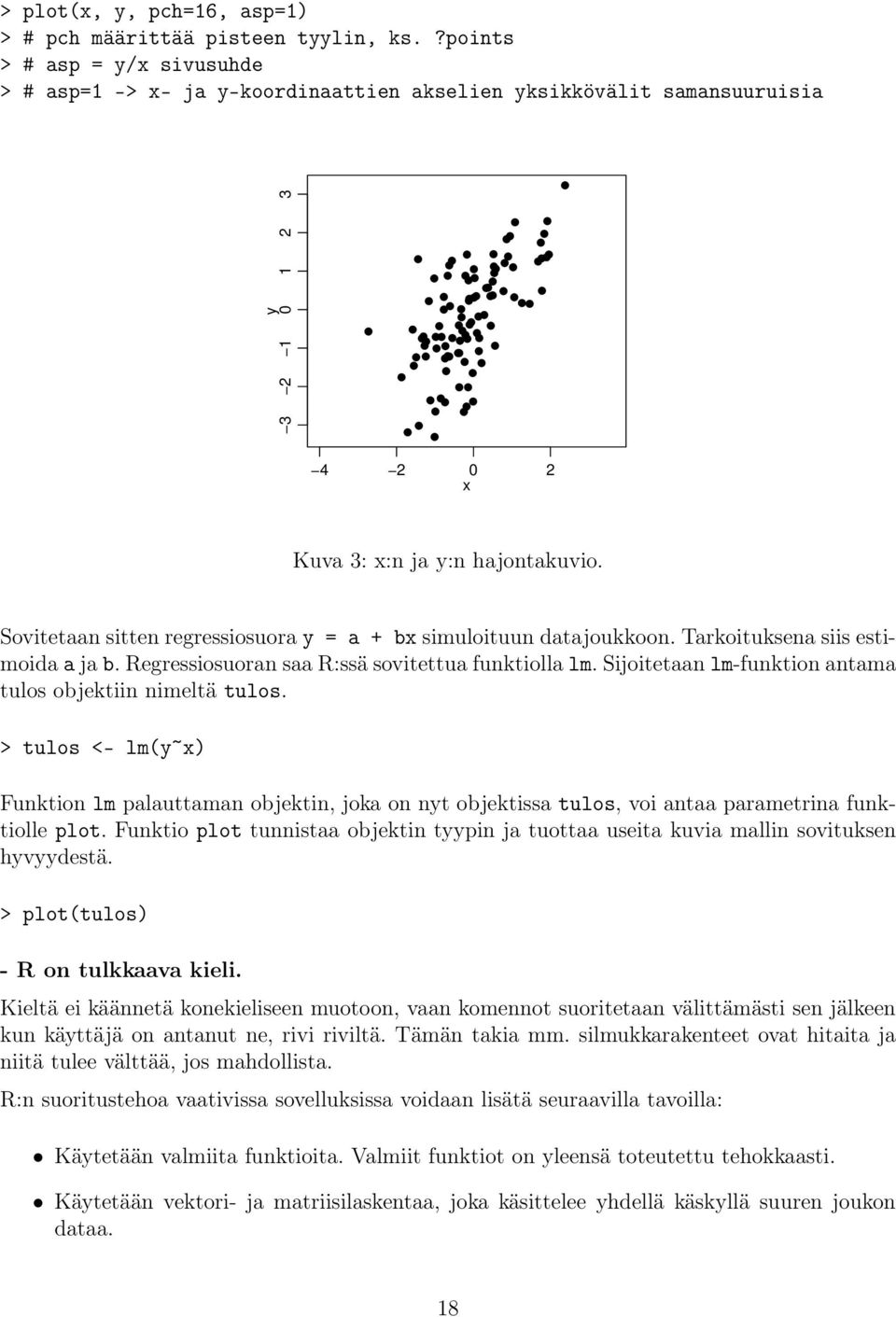 Sovitetaan sitten regressiosuora y = a + bx simuloituun datajoukkoon. Tarkoituksena siis estimoida a ja b. Regressiosuoran saa R:ssä sovitettua funktiolla lm.