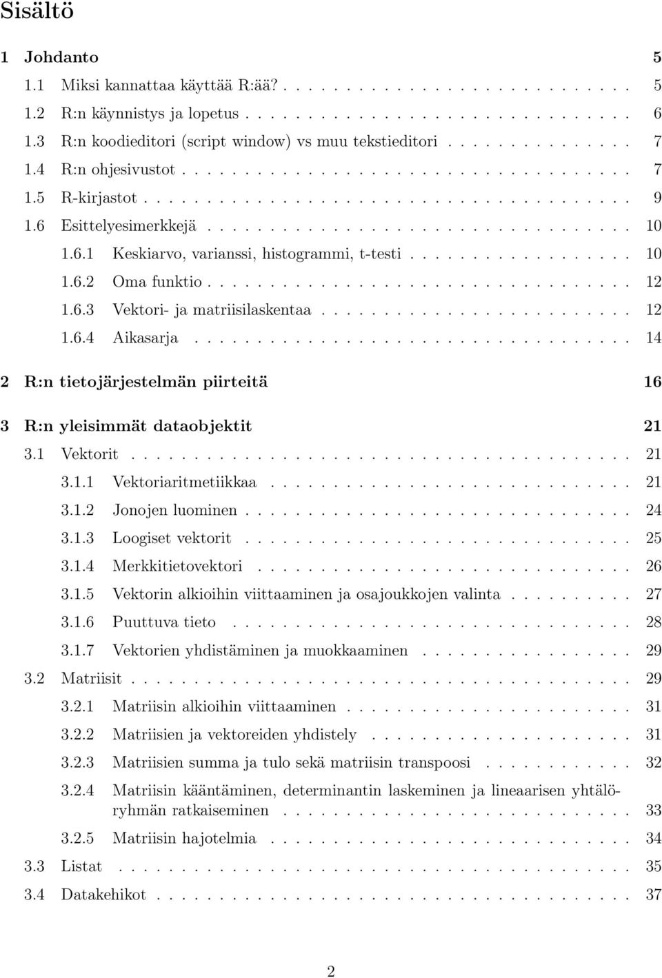 6 Esittelyesimerkkejä.................................. 10 1.6.1 Keskiarvo, varianssi, histogrammi, t-testi.................. 10 1.6.2 Oma funktio.................................. 12 1.6.3 Vektori- ja matriisilaskentaa.